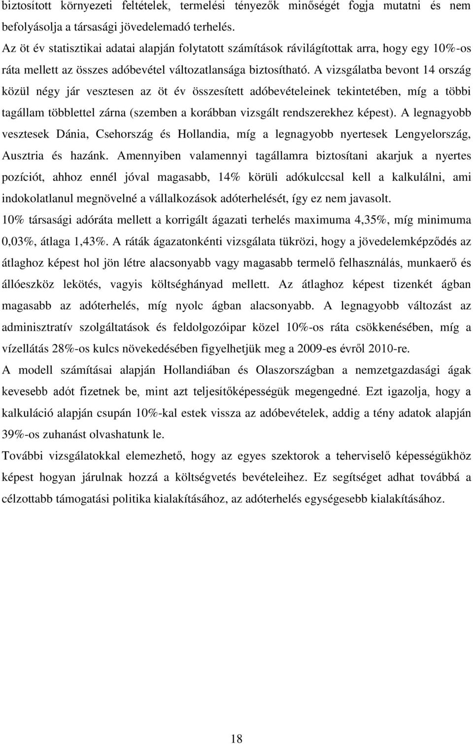 A vizsgálatba bevont 14 ország közül négy jár vesztesen az öt év összesített adóbevételeinek tekintetében, míg a többi tagállam többlettel zárna (szemben a korábban vizsgált rendszerekhez képest).