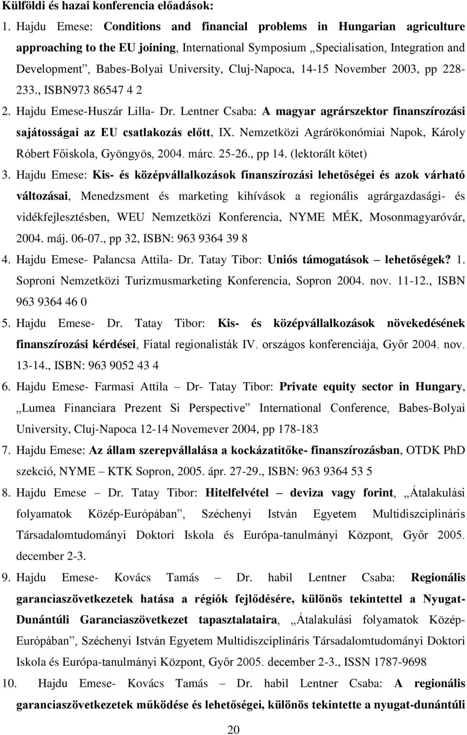 Cluj-Napoca, 14-15 November 2003, pp 228-233., ISBN973 86547 4 2 2. Hajdu Emese-Huszár Lilla- Dr. Lentner Csaba: A magyar agrárszektor finanszírozási sajátosságai az EU csatlakozás előtt, IX.