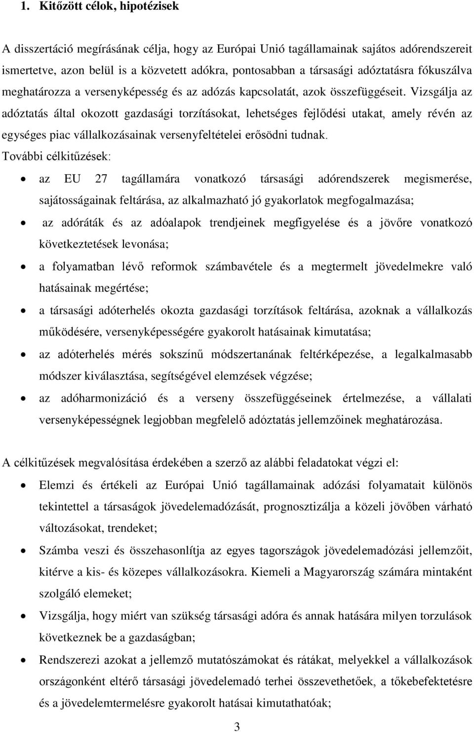 Vizsgálja az adóztatás által okozott gazdasági torzításokat, lehetséges fejlődési utakat, amely révén az egységes piac vállalkozásainak versenyfeltételei erősödni tudnak.