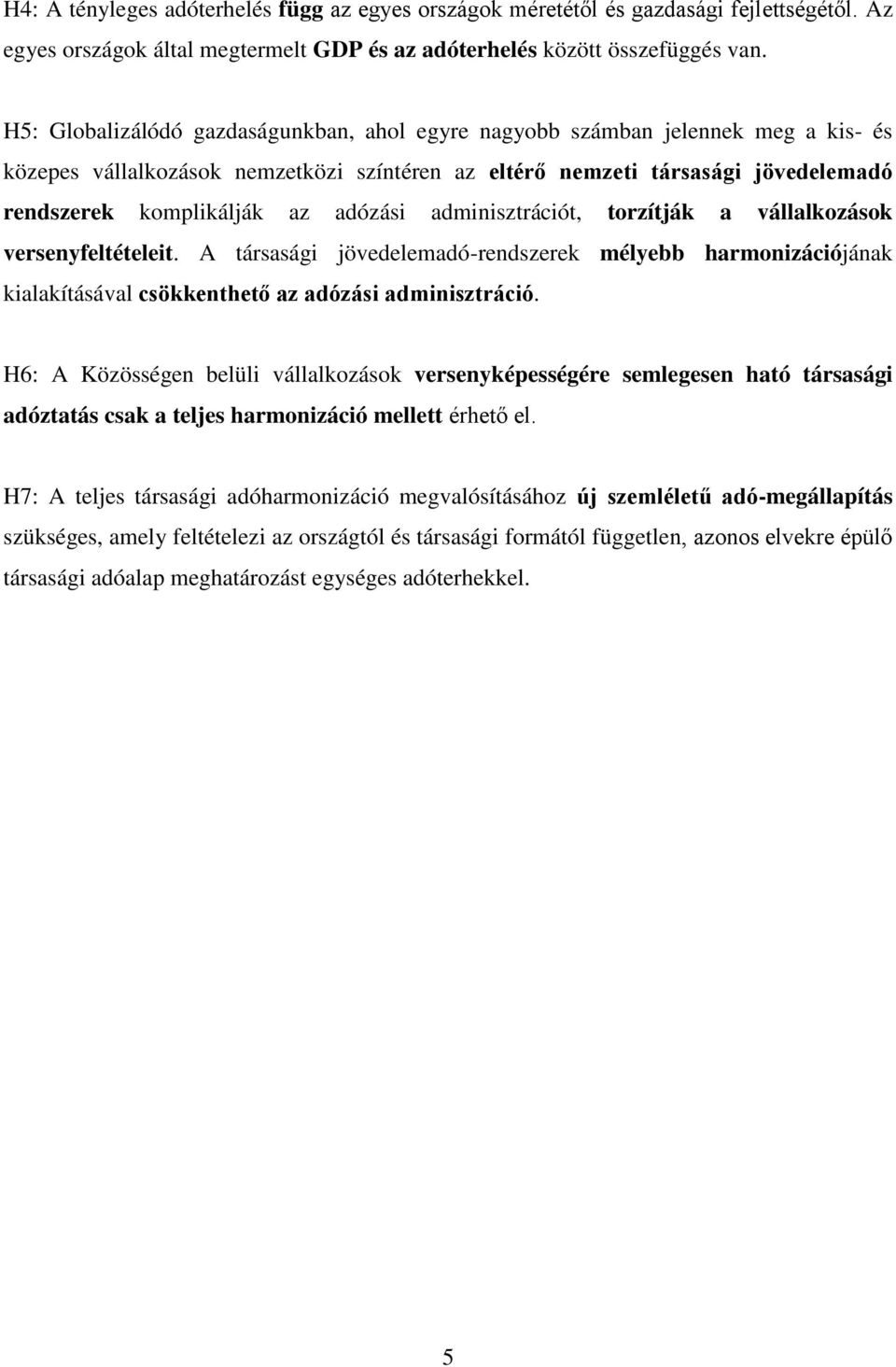 adózási adminisztrációt, torzítják a vállalkozások versenyfeltételeit. A társasági jövedelemadó-rendszerek mélyebb harmonizációjának kialakításával csökkenthető az adózási adminisztráció.