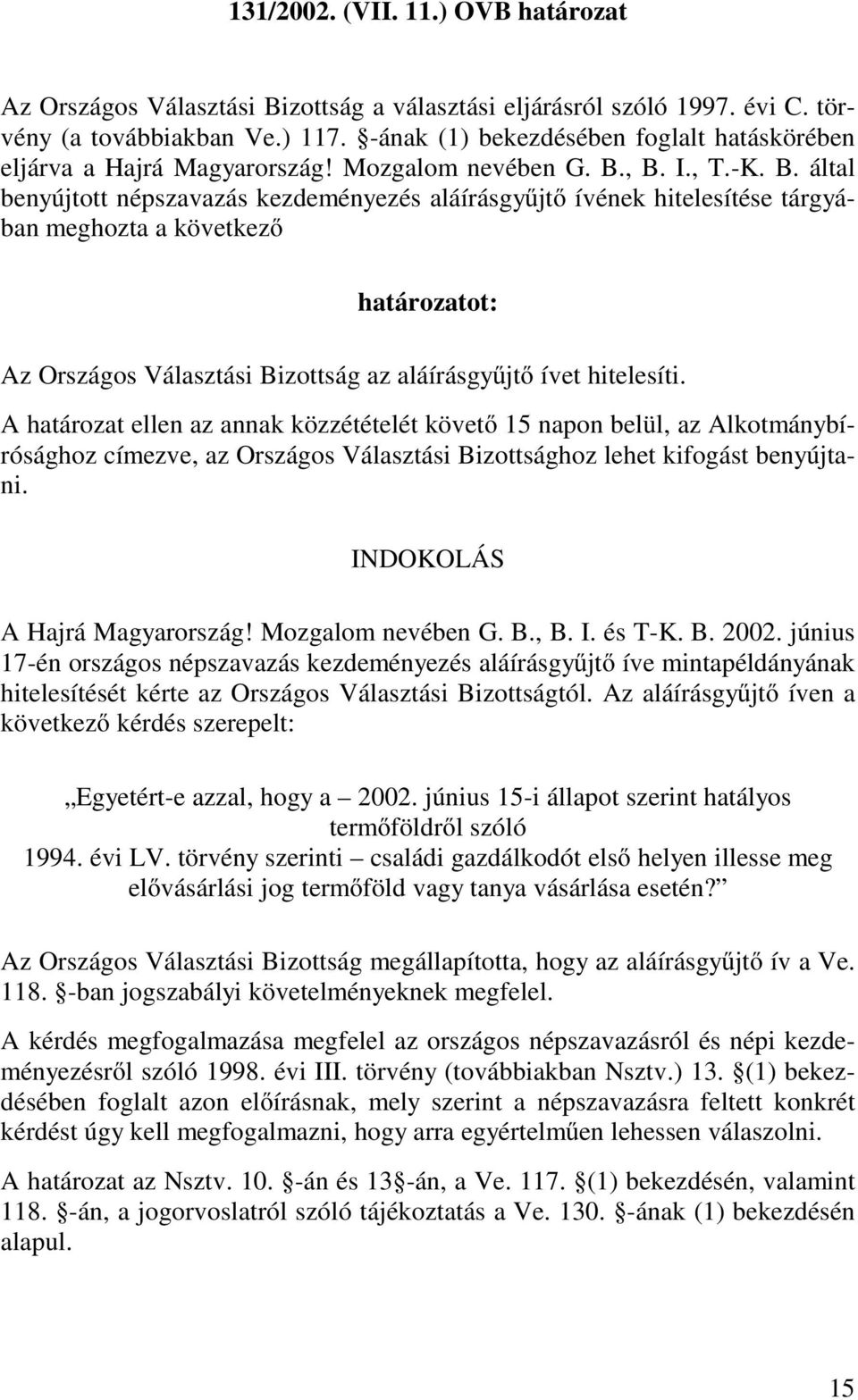 , B. I., T.-K. B. által benyújtott népszavazás kezdeményezés aláírásgyűjtő ívének hitelesítése tárgyában meghozta a következő határozatot: Az Országos Választási Bizottság az aláírásgyűjtő ívet hitelesíti.