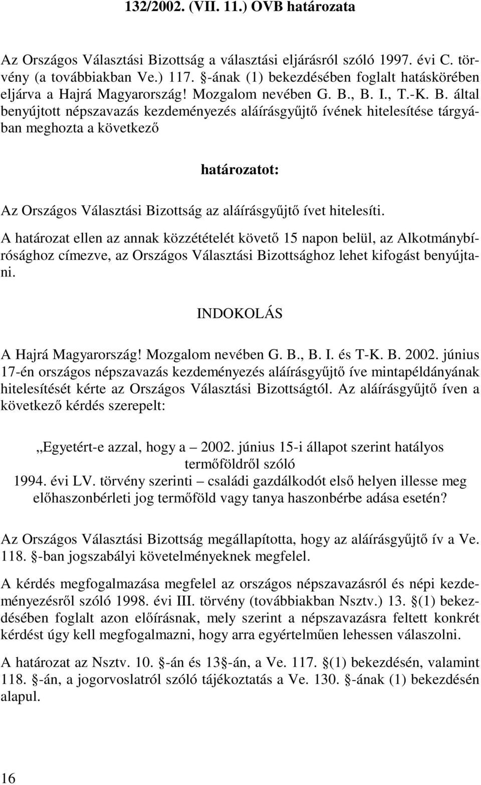 , B. I., T.-K. B. által benyújtott népszavazás kezdeményezés aláírásgyűjtő ívének hitelesítése tárgyában meghozta a következő határozatot: Az Országos Választási Bizottság az aláírásgyűjtő ívet hitelesíti.