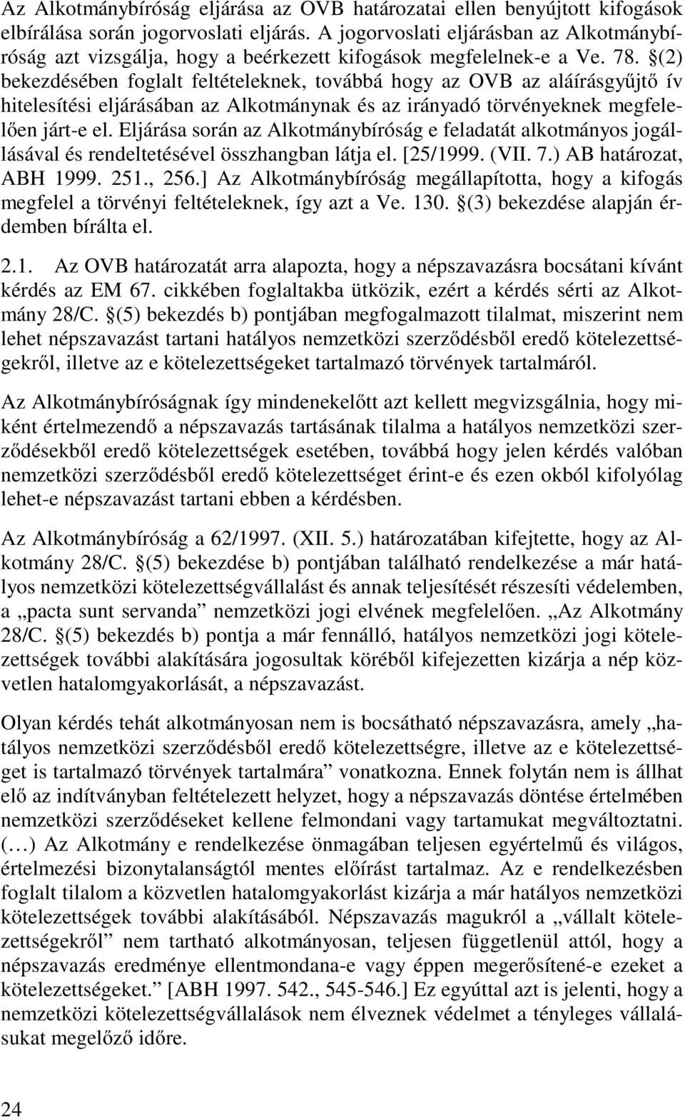 (2) bekezdésében foglalt feltételeknek, továbbá hogy az OVB az aláírásgyűjtő ív hitelesítési eljárásában az Alkotmánynak és az irányadó törvényeknek megfelelően járt-e el.