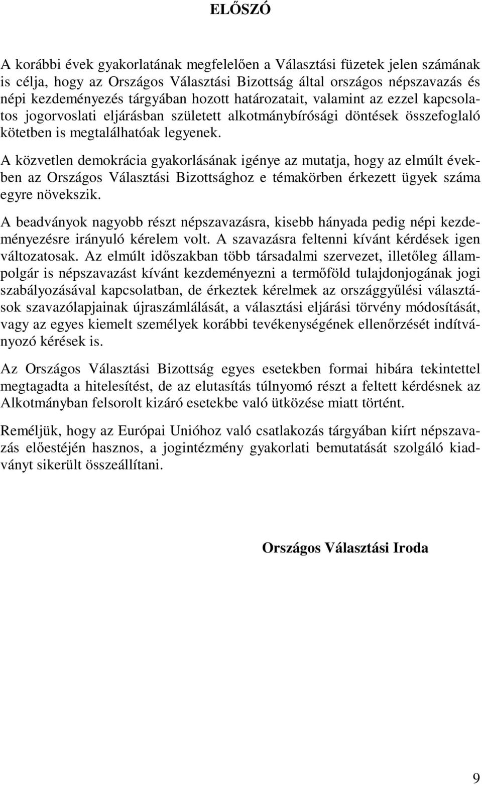 A közvetlen demokrácia gyakorlásának igénye az mutatja, hogy az elmúlt években az Országos Választási Bizottsághoz e témakörben érkezett ügyek száma egyre növekszik.