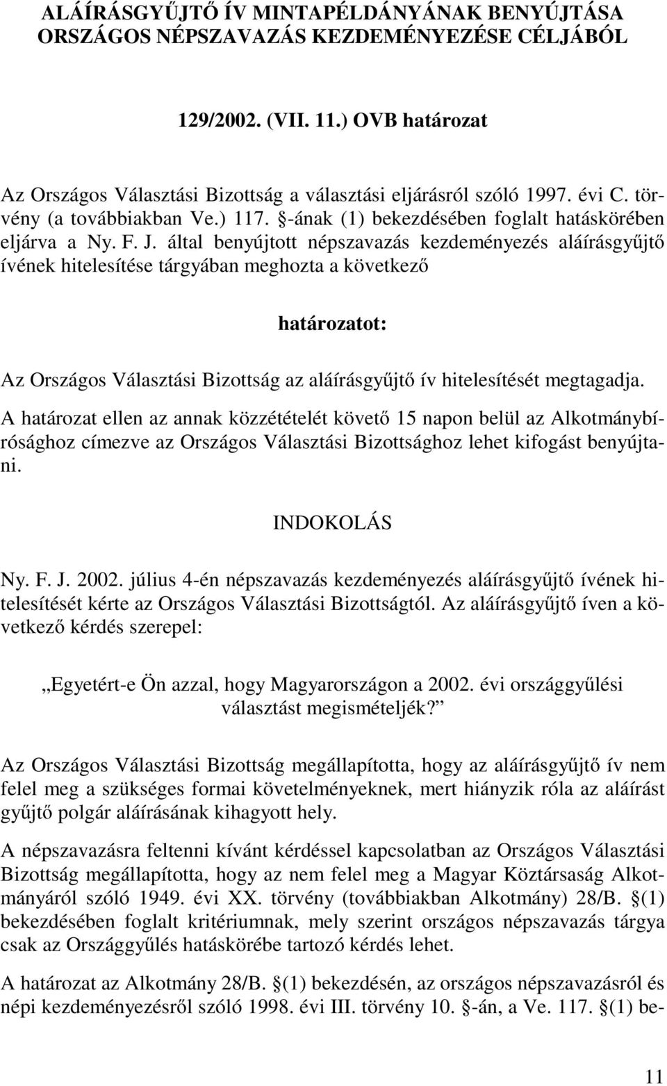 által benyújtott népszavazás kezdeményezés aláírásgyűjtő ívének hitelesítése tárgyában meghozta a következő határozatot: Az Országos Választási Bizottság az aláírásgyűjtő ív hitelesítését megtagadja.