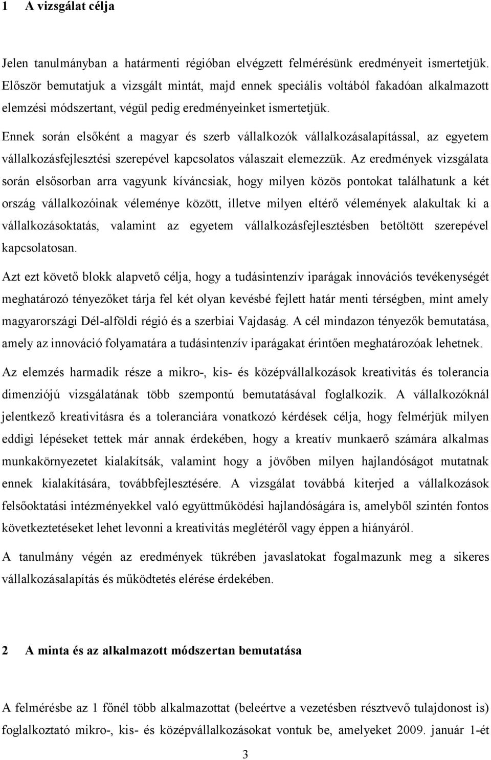 Ennek során elsőként a magyar és szerb vállalkozók vállalkozásalapítással, az egyetem vállalkozásfejlesztési szerepével kapcsolatos válaszait elemezzük.