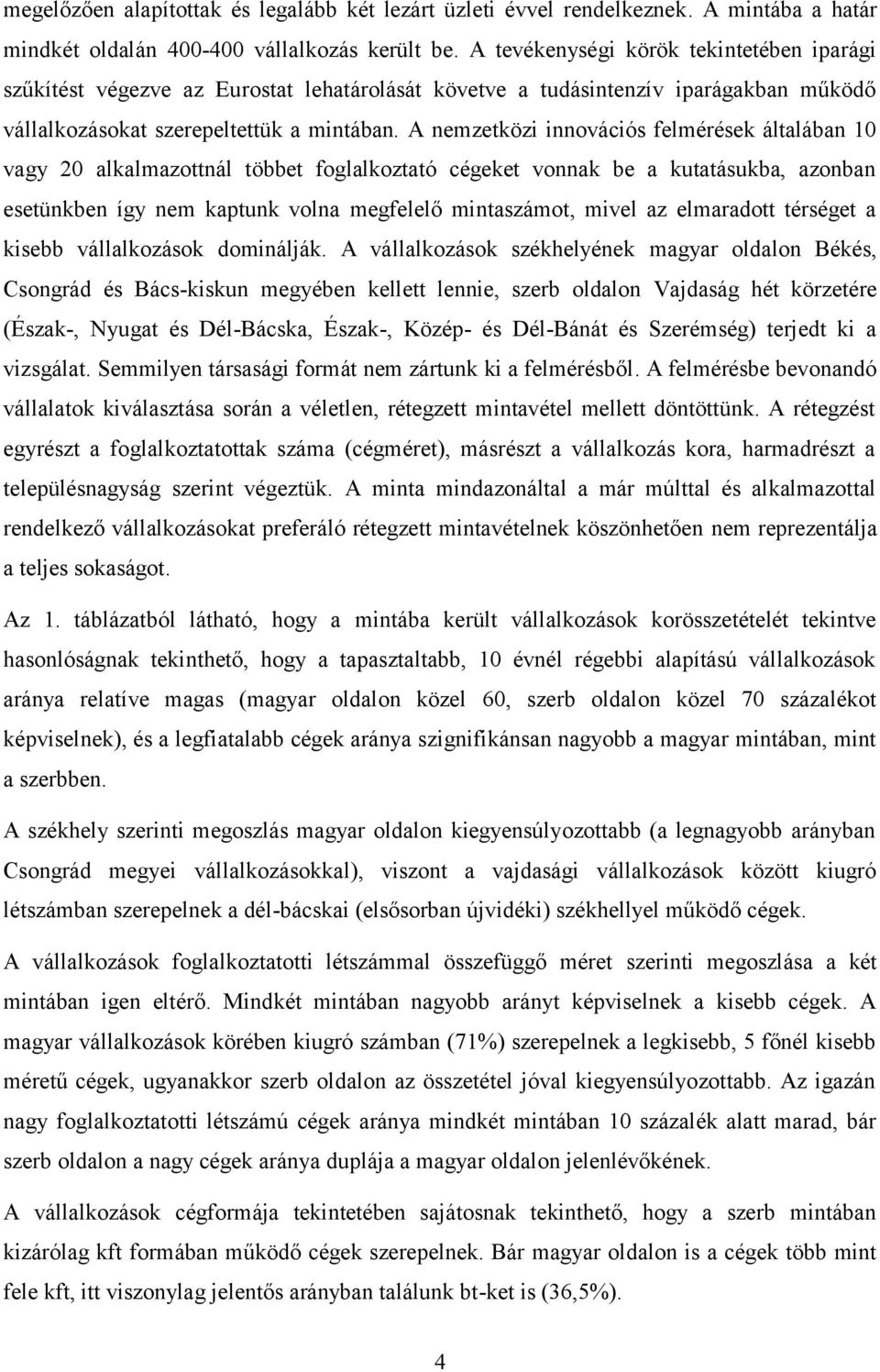 A nemzetközi innovációs felmérések általában 10 vagy 20 alkalmazottnál többet foglalkoztató cégeket vonnak be a kutatásukba, azonban esetünkben így nem kaptunk volna megfelelő mintaszámot, mivel az