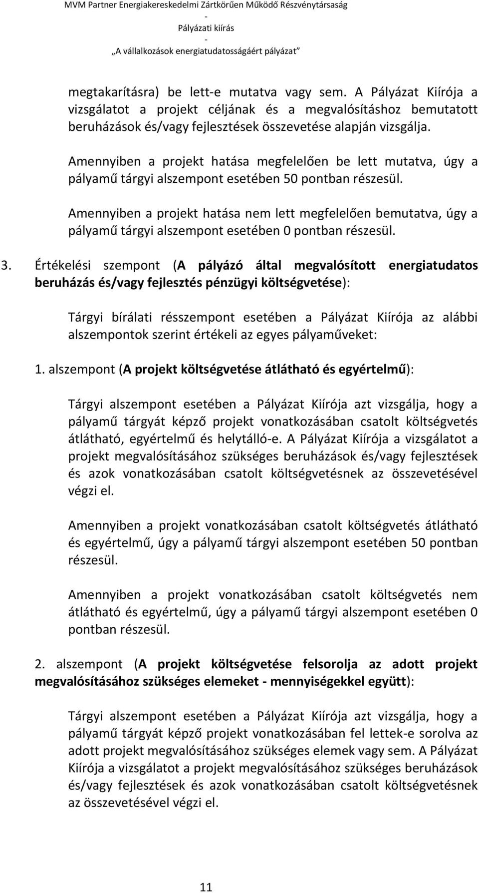 Amennyiben a projekt hatása nem lett megfelelően bemutatva, úgy a pályamű tárgyi alszempont esetében 0 pontban részesül. 3.