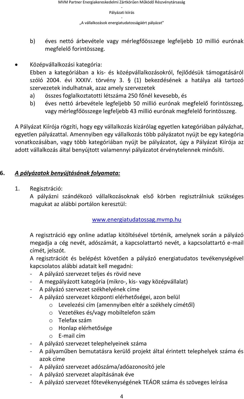 (1) bekezdésének a hatálya alá tartozó szervezetek indulhatnak, azaz amely szervezetek a) összes foglalkoztatotti létszáma 250 főnél kevesebb, és b) éves nettó árbevétele legfeljebb 50 millió eurónak