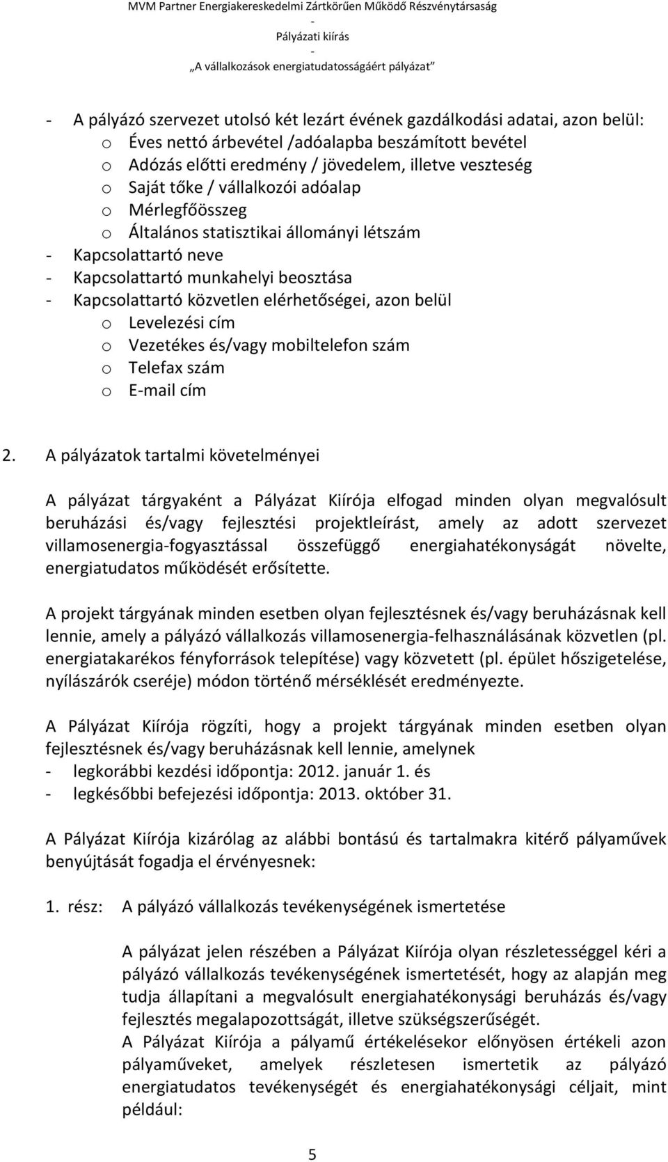 Levelezési cím o Vezetékes és/vagy mobiltelefon szám o Telefax szám o Email cím 2.