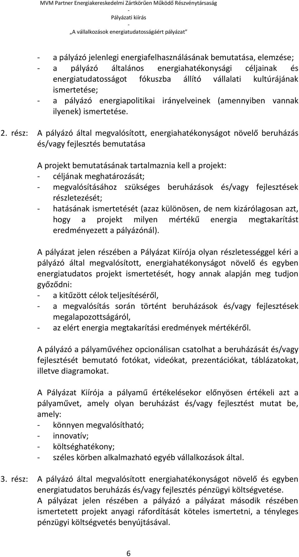 rész: A pályázó által megvalósított, energiahatékonyságot növelő beruházás és/vagy fejlesztés bemutatása A projekt bemutatásának tartalmaznia kell a projekt: céljának meghatározását; megvalósításához