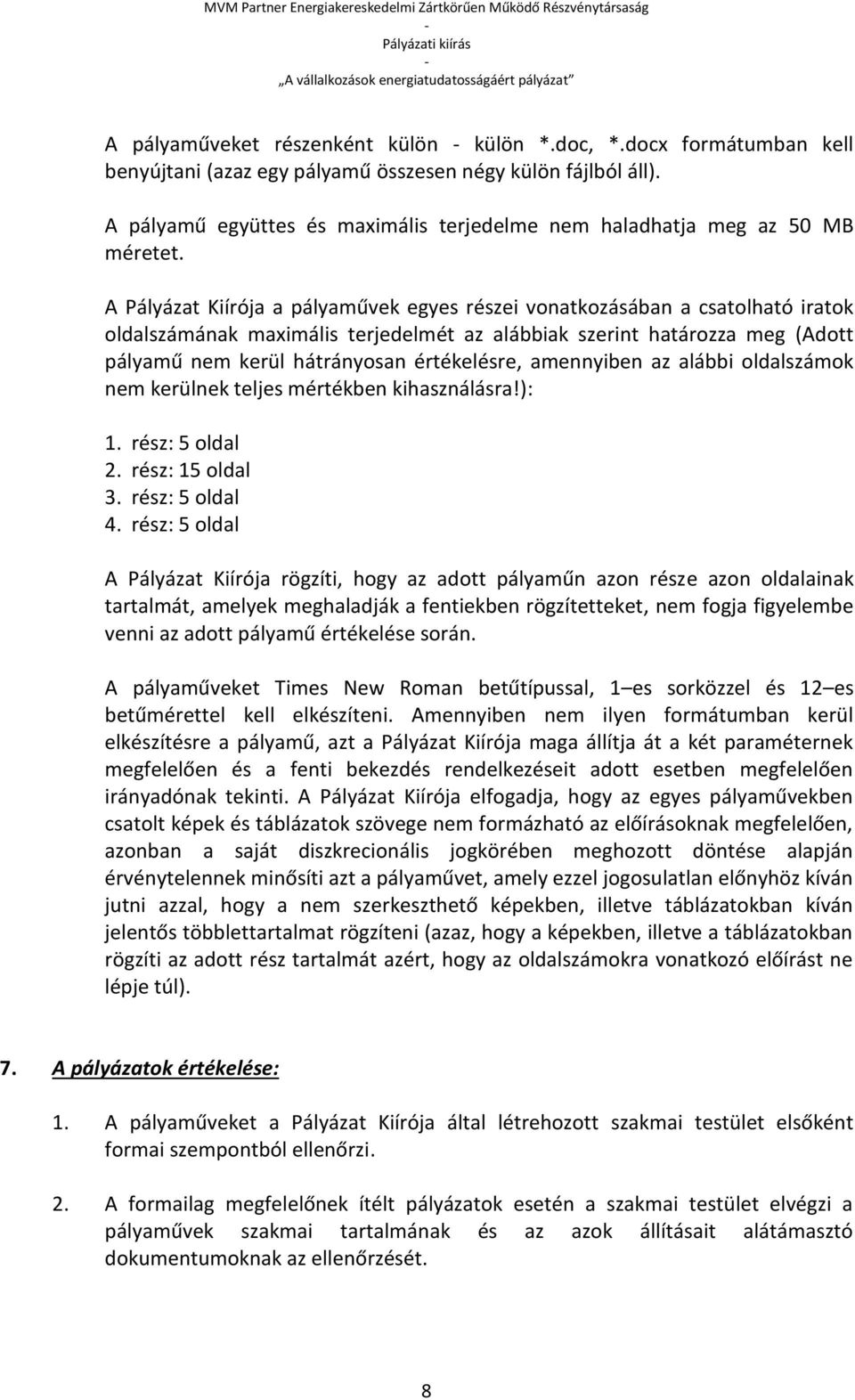 A Pályázat Kiírója a pályaművek egyes részei vonatkozásában a csatolható iratok oldalszámának maximális terjedelmét az alábbiak szerint határozza meg (Adott pályamű nem kerül hátrányosan értékelésre,