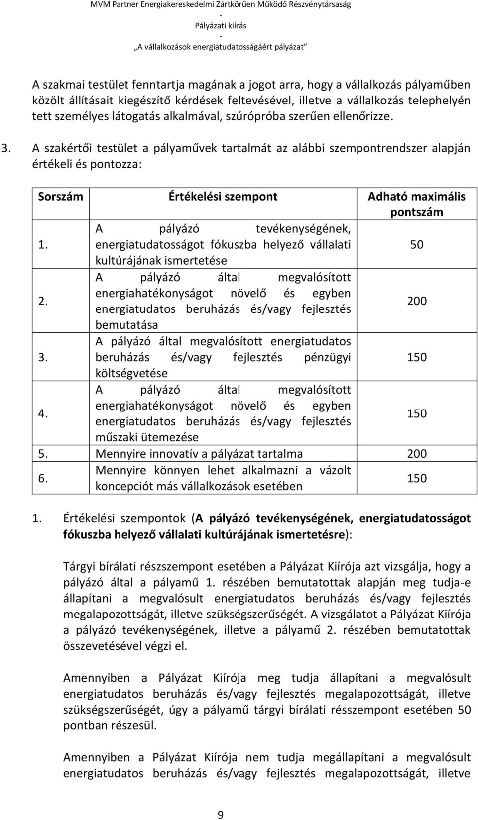 A szakértői testület a pályaművek tartalmát az alábbi szempontrendszer alapján értékeli és pontozza: Sorszám Értékelési szempont Adható maximális pontszám A pályázó tevékenységének, 1.