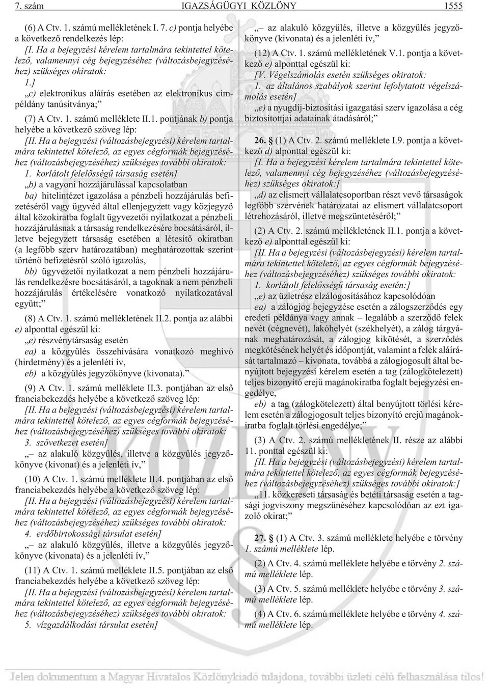 ] c) elektronikus aláírás esetében az elektronikus címpéldány tanúsítványa; (7) A Ctv. 1. számú melléklete II.1. pontjának b) pontja helyébe a következõ szöveg lép: [II.