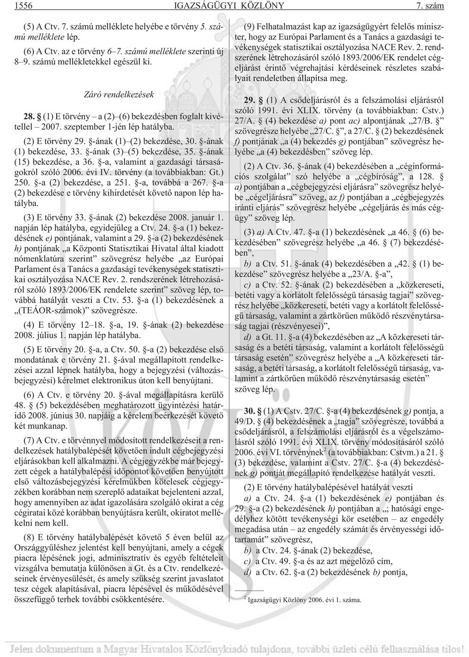 -ának (1) bekezdése, 33. -ának (3) (5) bekezdése, 35. -ának (15) bekezdése, a 36. -a, valamint a gazdasági társaságokról szóló 2006. évi IV. törvény (a továbbiakban: Gt.) 250. -a (2) bekezdése, a 251.