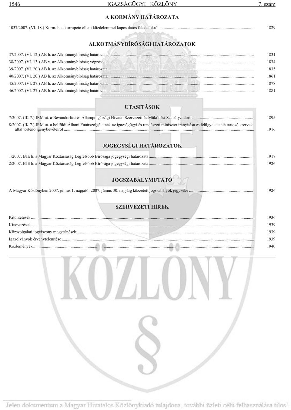 (VI. 27.) AB h. az Alkotmánybíróság határozata... 1878 46/2007. (VI. 27.) AB h. az Alkotmánybíróság határozata... 1881 UTASÍTÁSOK 7/2007. (IK 7.) IRM ut.