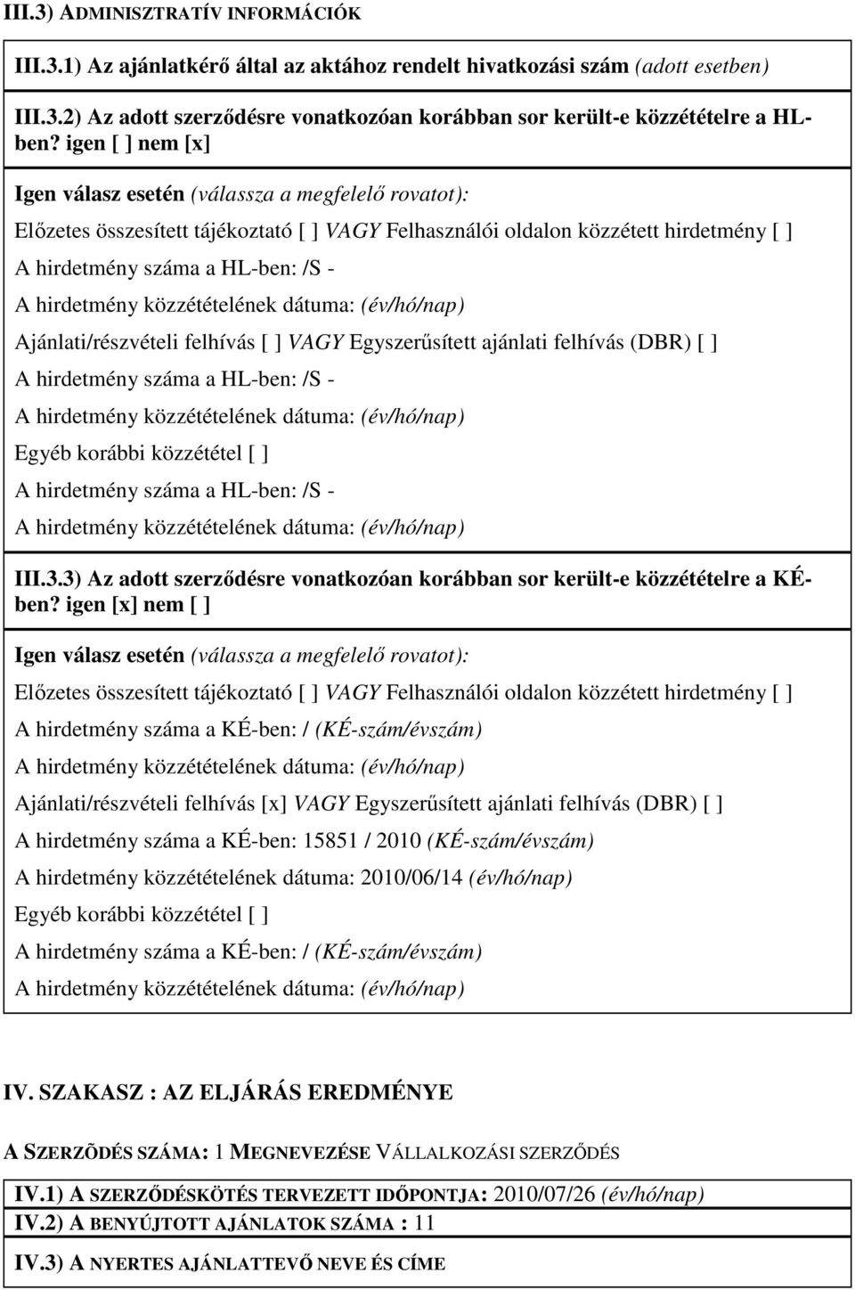 hirdetmény közzétételének dátuma: (év/hó/nap) Ajánlati/részvételi felhívás [ ] VAGY Egyszerősített ajánlati felhívás (DBR) [ ] A hirdetmény száma a HL-ben: /S - A hirdetmény közzétételének dátuma: