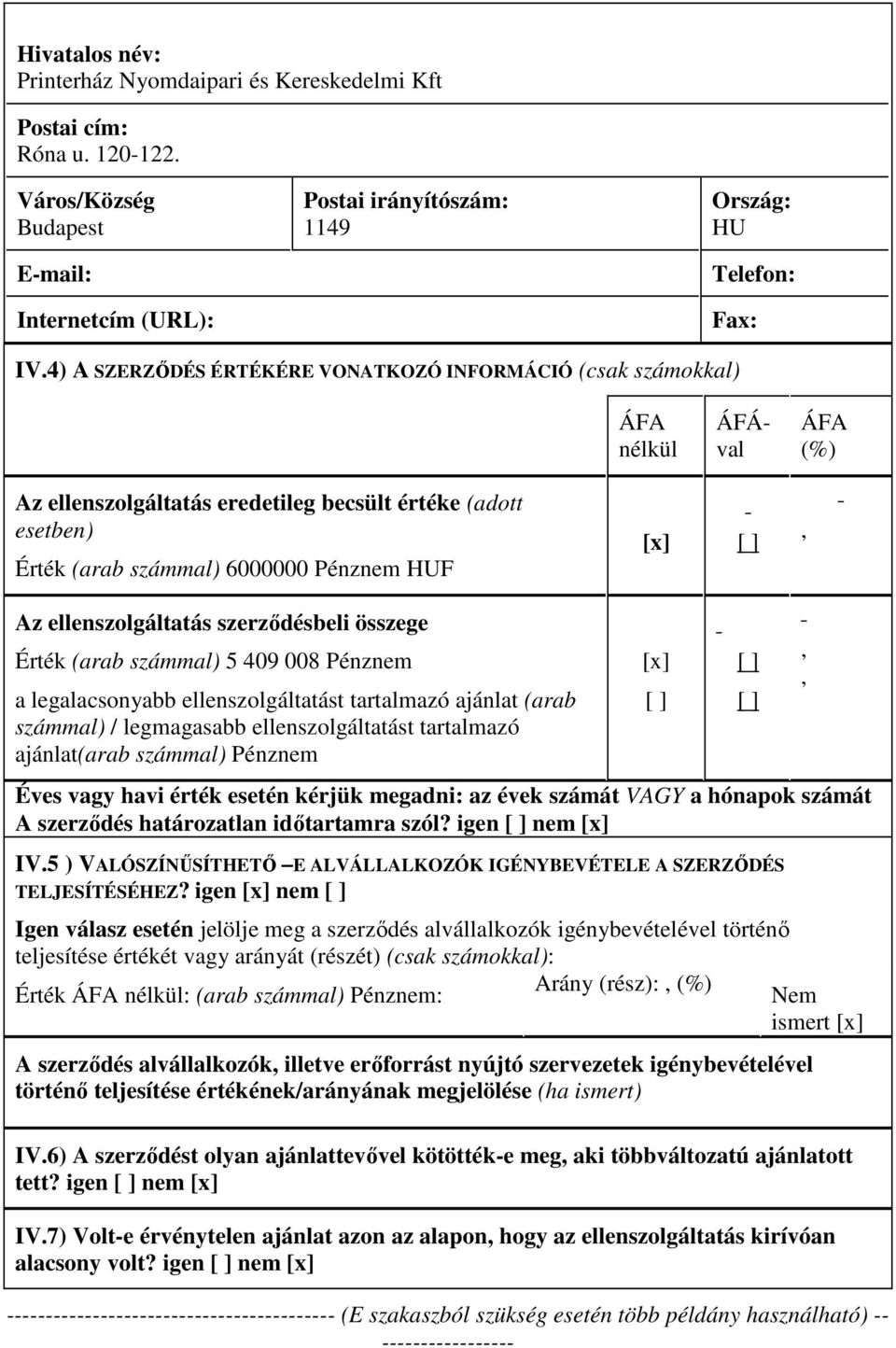 ], Az ellenszolgáltatás szerzıdésbeli összege Érték (arab számmal) 5 409 008 Pénznem a legalacsonyabb ellenszolgáltatást tartalmazó ajánlat (arab számmal) / legmagasabb ellenszolgáltatást tartalmazó