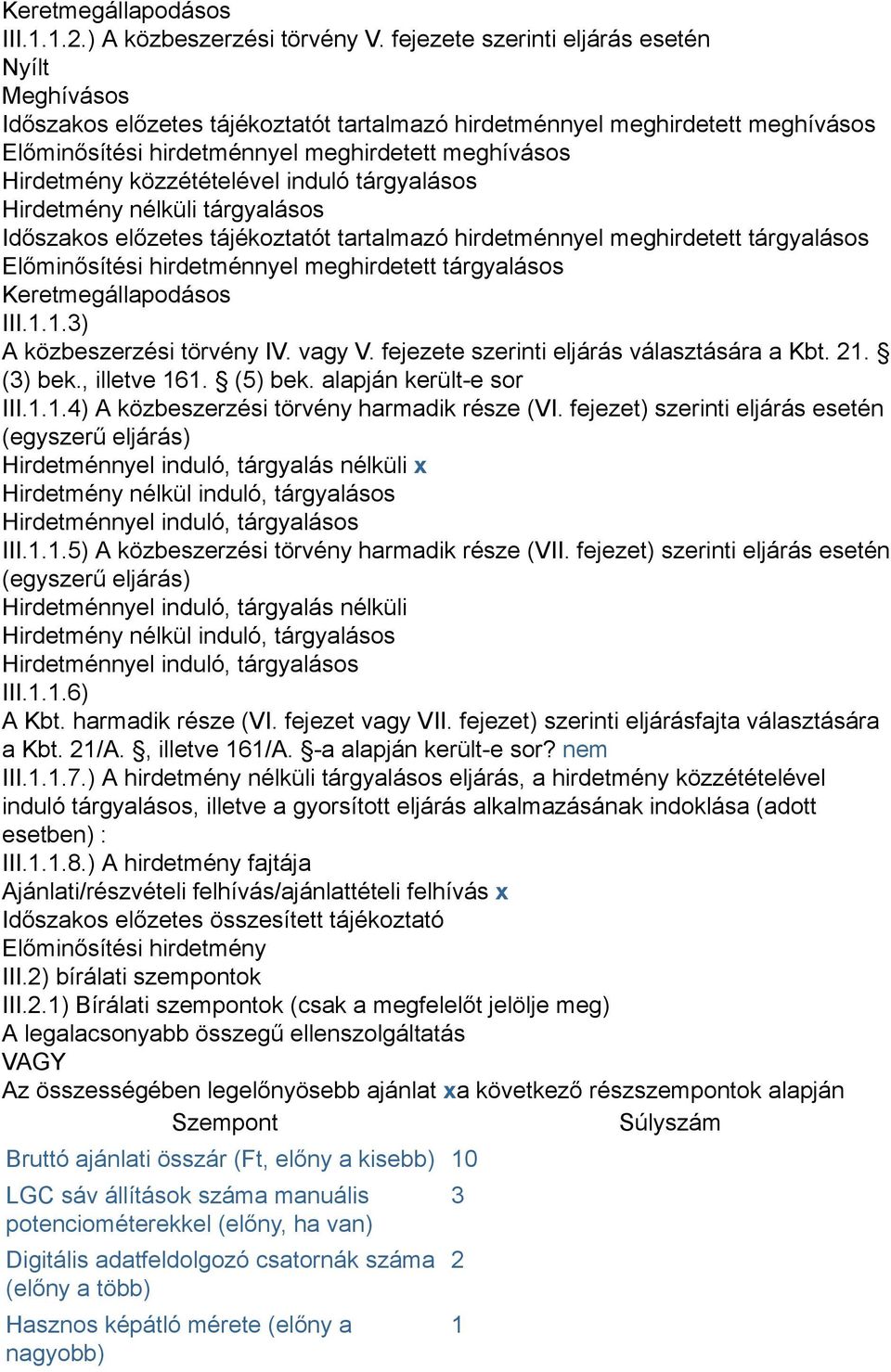 közzétételével induló tárgyalásos Hirdetmény nélküli tárgyalásos Időszakos előzetes tájékoztatót tartalmazó hirdetménnyel meghirdetett tárgyalásos Előminősítési hirdetménnyel meghirdetett tárgyalásos