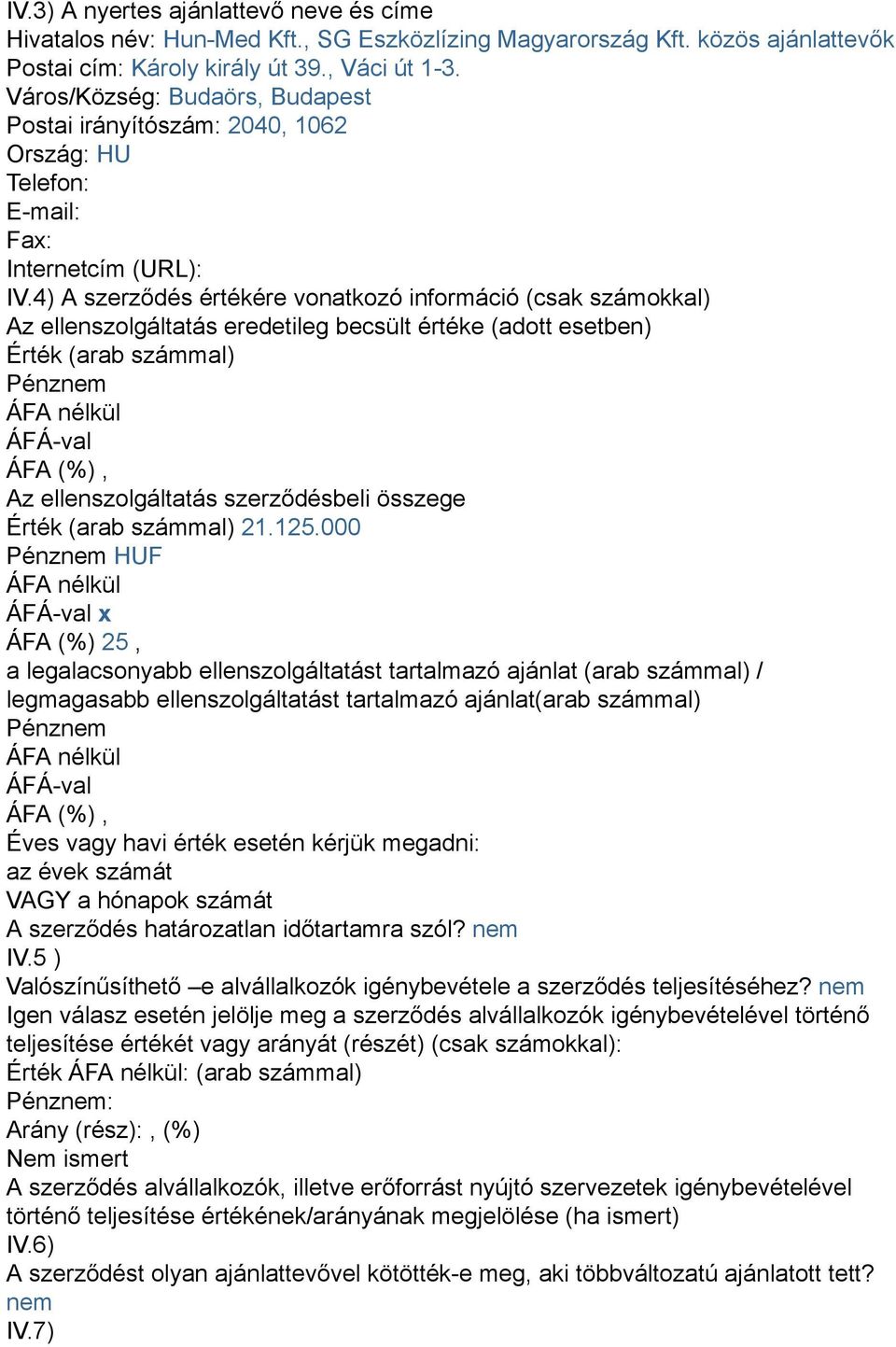 4) A szerződés értékére vonatkozó információ (csak számokkal) Az ellenszolgáltatás eredetileg becsült értéke (adott esetben) Érték (arab számmal) Pénznem ÁFÁ-val ÁFA (%), Az ellenszolgáltatás