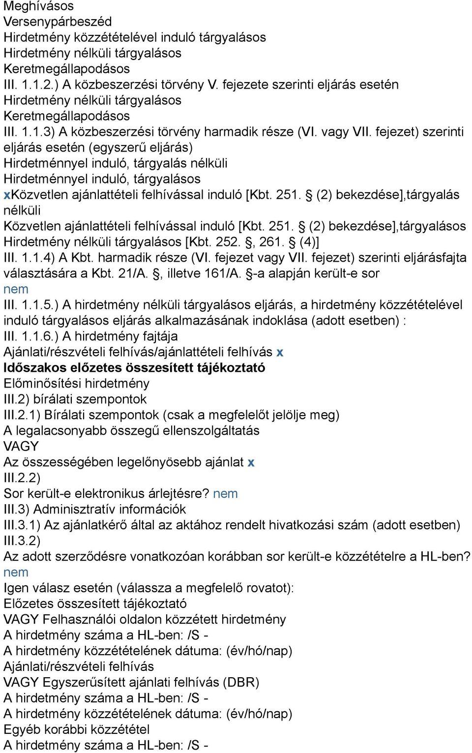 fejezet) szerinti eljárás esetén (egyszerű eljárás) Hirdetménnyel induló, tárgyalás nélküli Hirdetménnyel induló, tárgyalásos xközvetlen ajánlattételi felhívással induló [Kbt. 251.