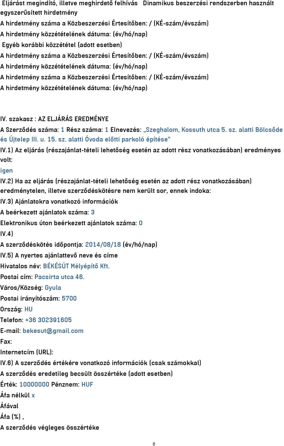 szakasz : AZ ELJÁRÁS EREDMÉNYE A Szerződés száma: 1 Rész száma: 1 Elnevezés: Szeghalom, Kossuth utca 5. sz. alatti Bölcsőde és Újtelep III. u. 15. sz. alatti Óvoda előtti parkoló építése IV.