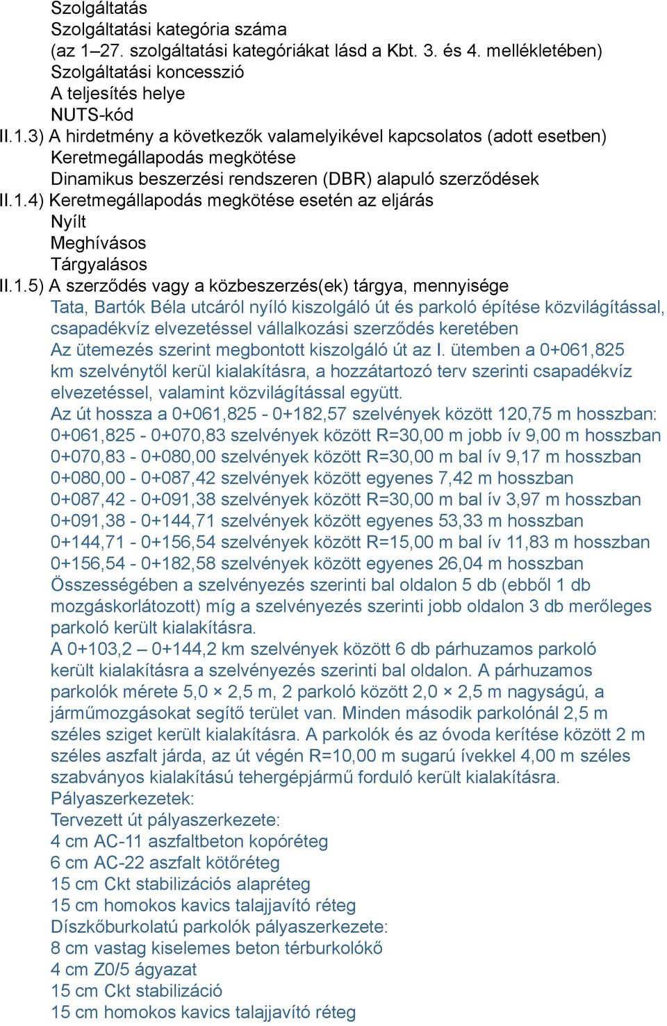 3) A hirdetmény a következők valamelyikével kapcsolatos (adott esetben) Keretmegállapodás megkötése Dinamikus beszerzési rendszeren (DBR) alapuló szerződések II.1.