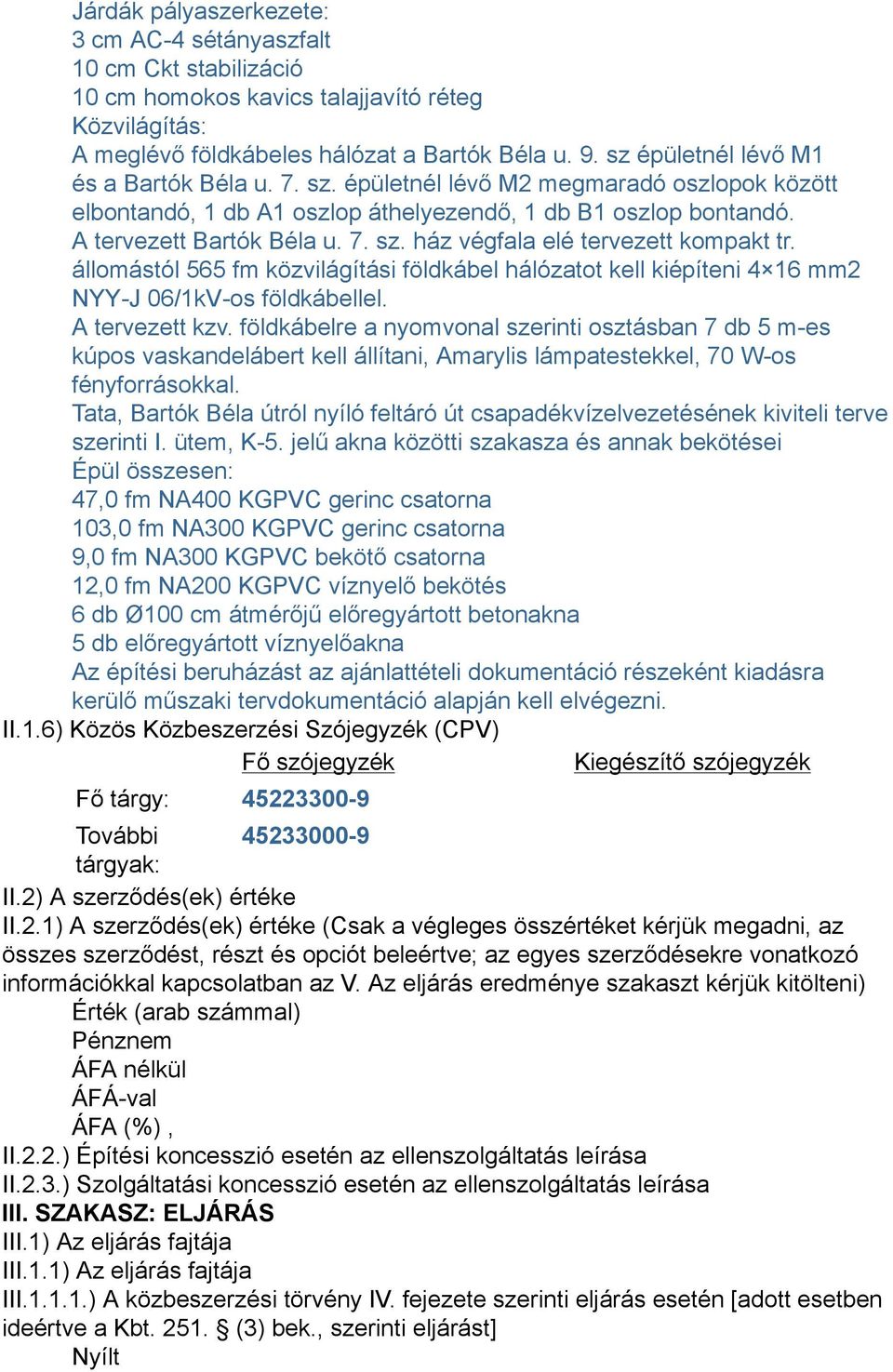 állomástól 565 fm közvilágítási földkábel hálózatot kell kiépíteni 4 16 mm2 NYY-J 06/1kV-os földkábellel. A tervezett kzv.