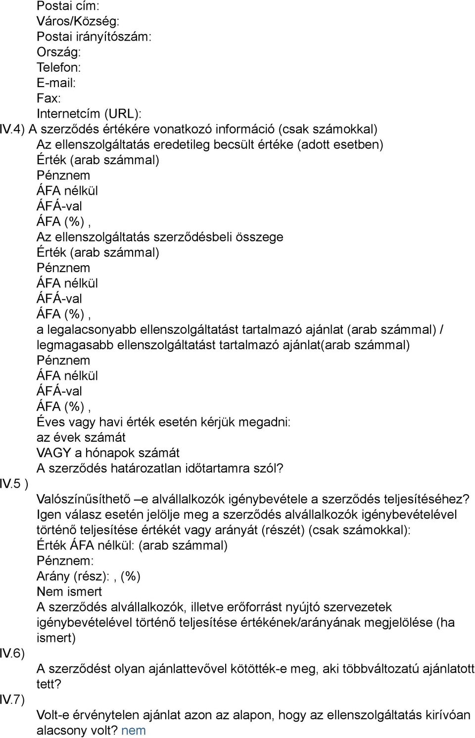 (arab számmal) a legalacsonyabb ellenszolgáltatást tartalmazó ajánlat (arab számmal) / legmagasabb ellenszolgáltatást tartalmazó ajánlat(arab számmal) Éves vagy havi érték esetén kérjük megadni: az