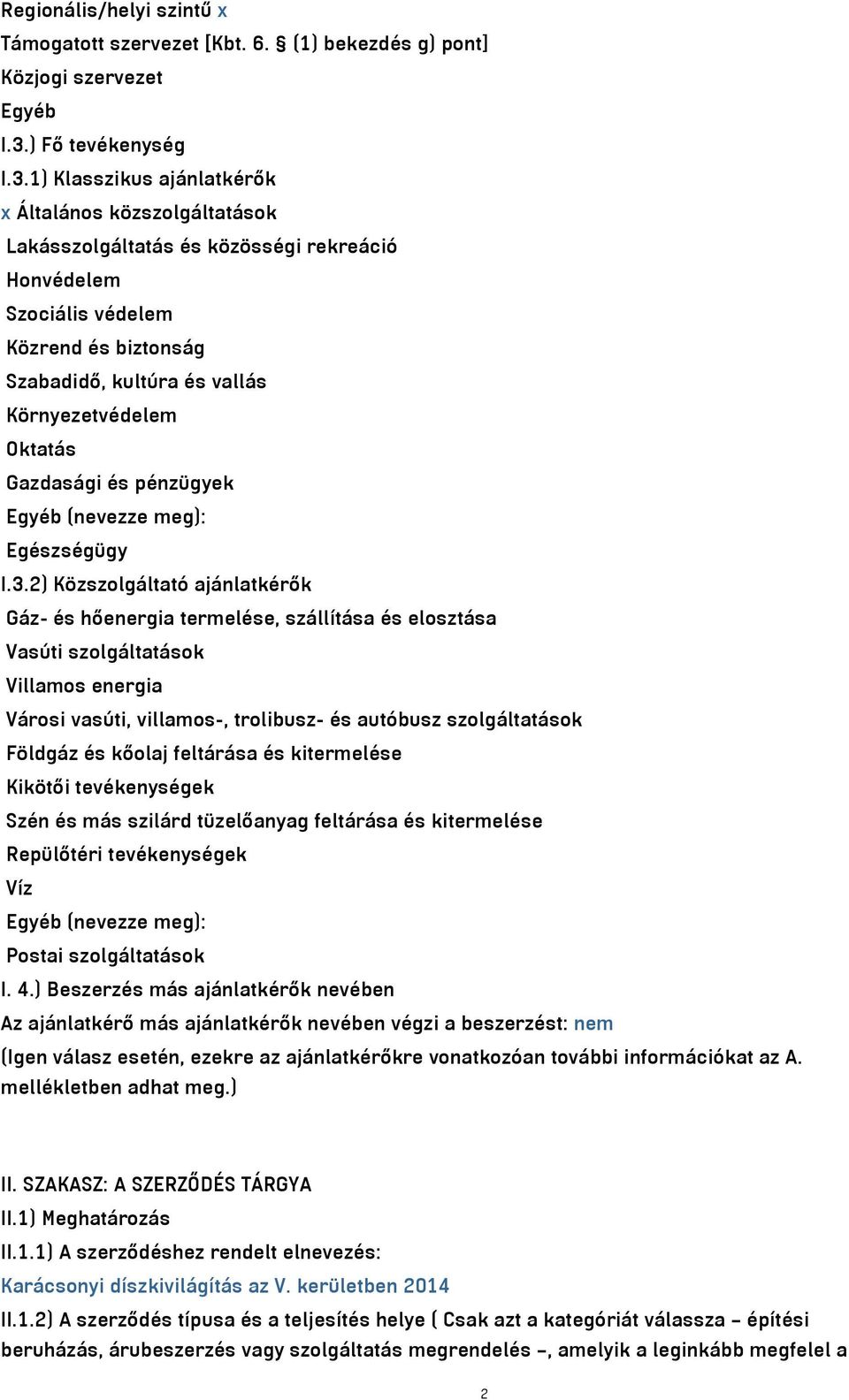 1) Klasszikus ajánlatkérők x Általános közszolgáltatások Lakásszolgáltatás és közösségi rekreáció Honvédelem Szociális védelem Közrend és biztonság Szabadidő, kultúra és vallás Környezetvédelem