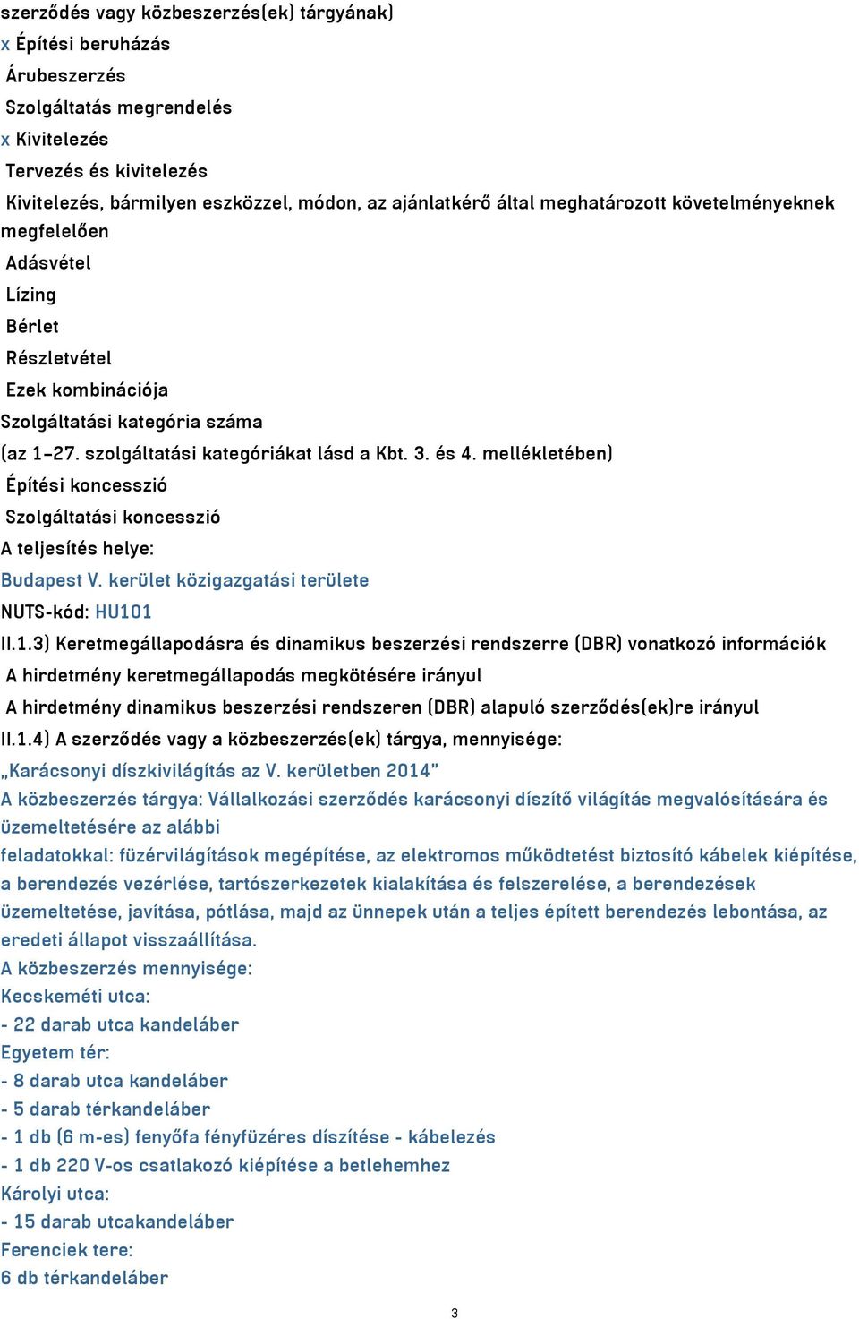 mellékletében) Építési koncesszió Szolgáltatási koncesszió A teljesítés helye: Budapest V. kerület közigazgatási területe NUTS-kód: HU10