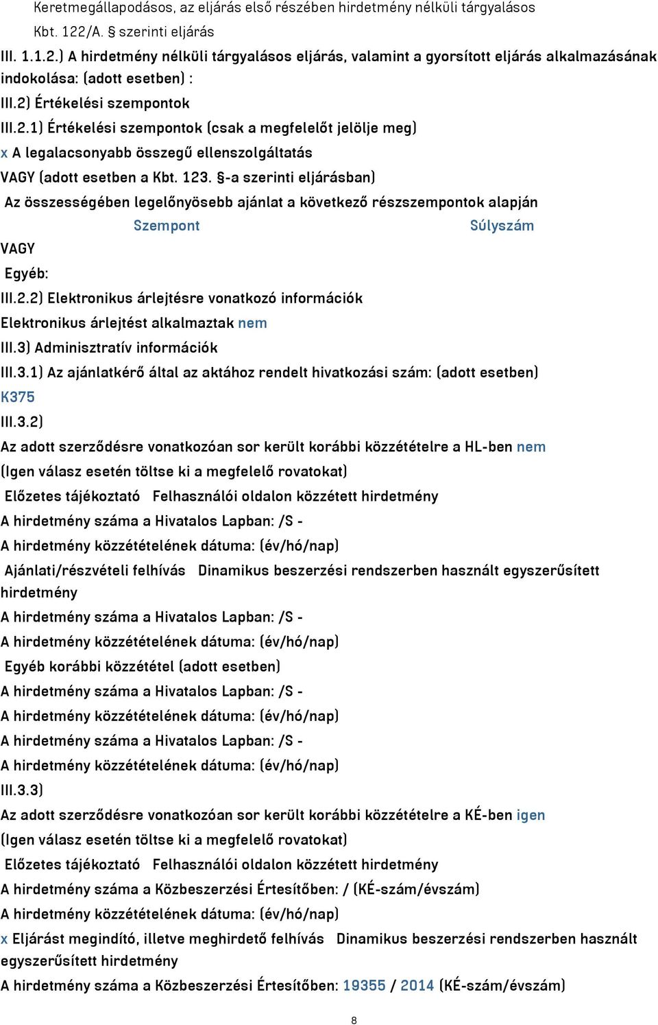 123. -a szerinti eljárásban) Az összességében legelőnyösebb ajánlat a következő részszempontok alapján Szempont Súlyszám VAGY Egyéb: III.2.2) Elektronikus árlejtésre vonatkozó információk Elektronikus árlejtést alkalmaztak nem III.