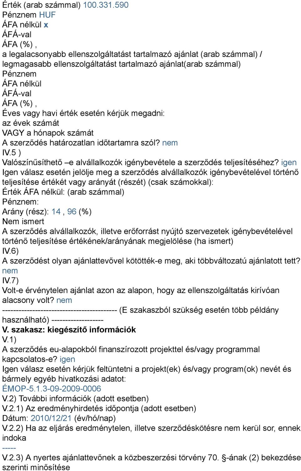 érték esetén kérjük megadni: az évek számát VAGY a hónapok számát A szerződés határozatlan időtartamra szól? nem IV.5 ) Valószínűsíthető e alvállalkozók igénybevétele a szerződés teljesítéséhez?