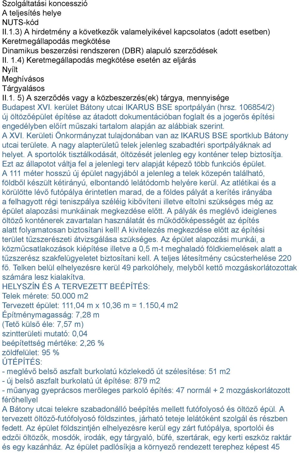 4) Keretmegállapodás megkötése esetén az eljárás Nyílt Meghívásos Tárgyalásos II.1. 5) A szerződés vagy a közbeszerzés(ek) tárgya, mennyisége Budapest XVI.