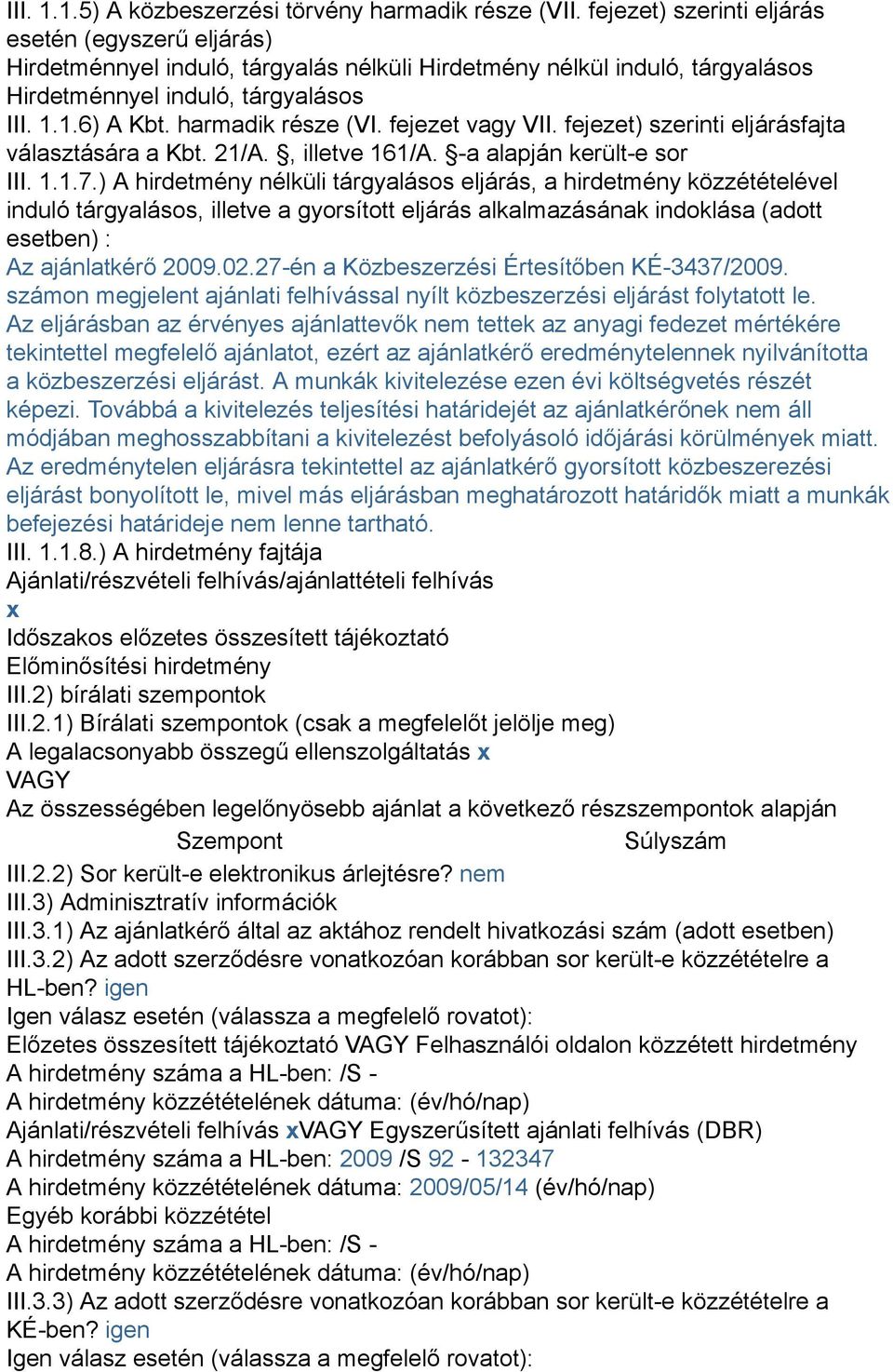 harmadik része (VI. fejezet vagy VII. fejezet) szerinti eljárásfajta választására a Kbt. 21/A., illetve 161/A. -a alapján került-e sor III. 1.1.7.