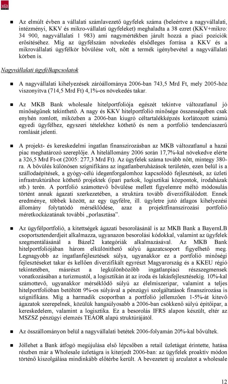 Míg az ügyfélszám növekedés elsődleges forrása a KKV és a mikrovállalati ügyfélkör bővülése volt, nőtt a termék igénybevétel a nagyvállalati körben is.