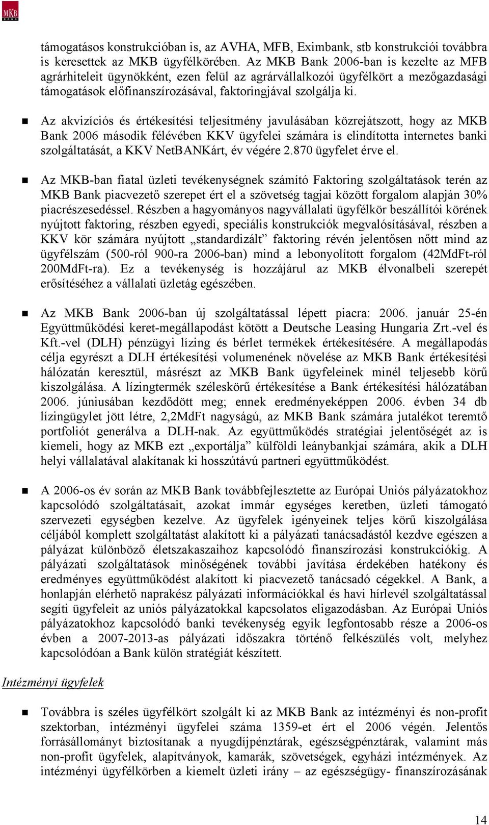 Az akvizíciós és értékesítési teljesítmény javulásában közrejátszott, hogy az MKB Bank 2006 második félévében KKV ügyfelei számára is elindította internetes banki szolgáltatását, a KKV NetBANKárt, év