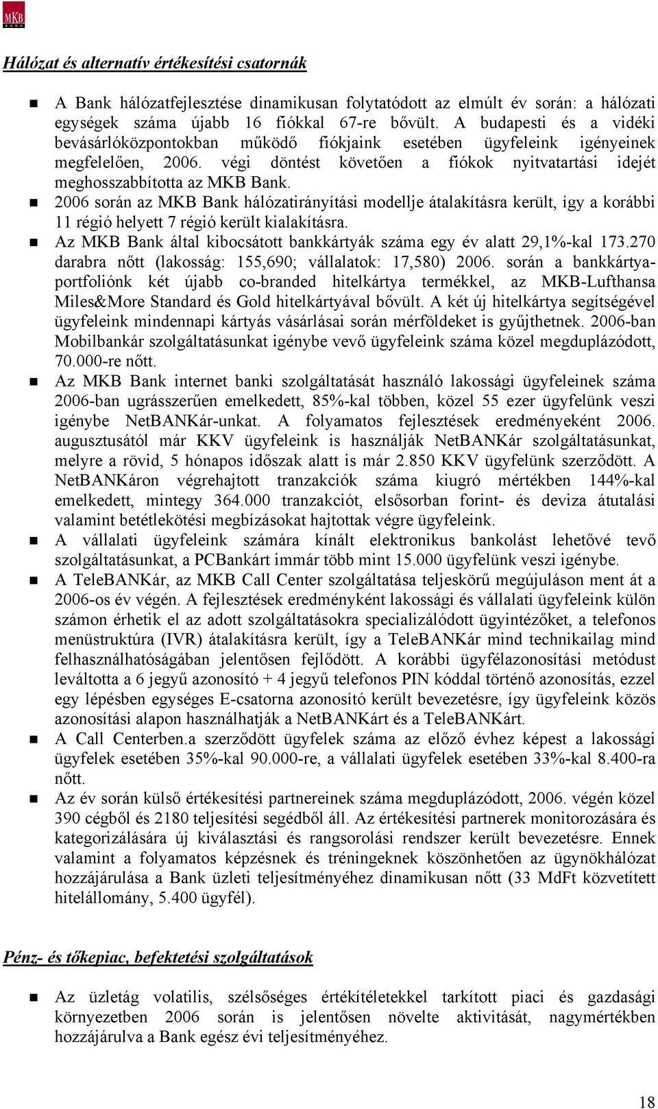 2006 során az MKB Bank hálózatirányítási modellje átalakításra került, így a korábbi 11 régió helyett 7 régió került kialakításra.