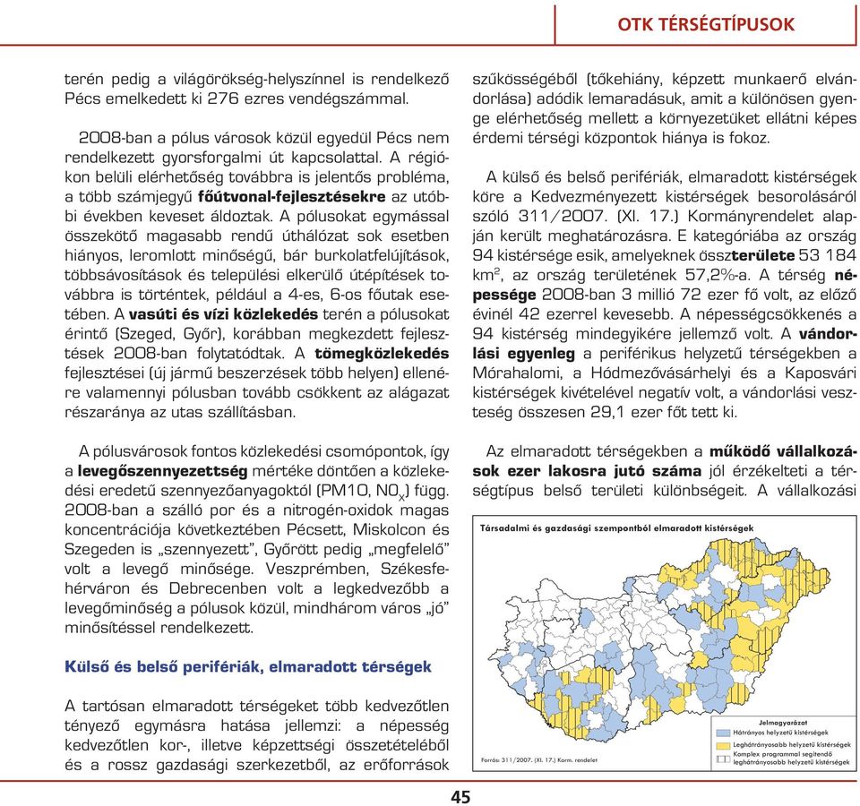 A régiókon belüli elérhetôség továbbra is jelentôs probléma, a több számjegyû fôútvonal-fejlesztésekre az utóbbi években keveset áldoztak.