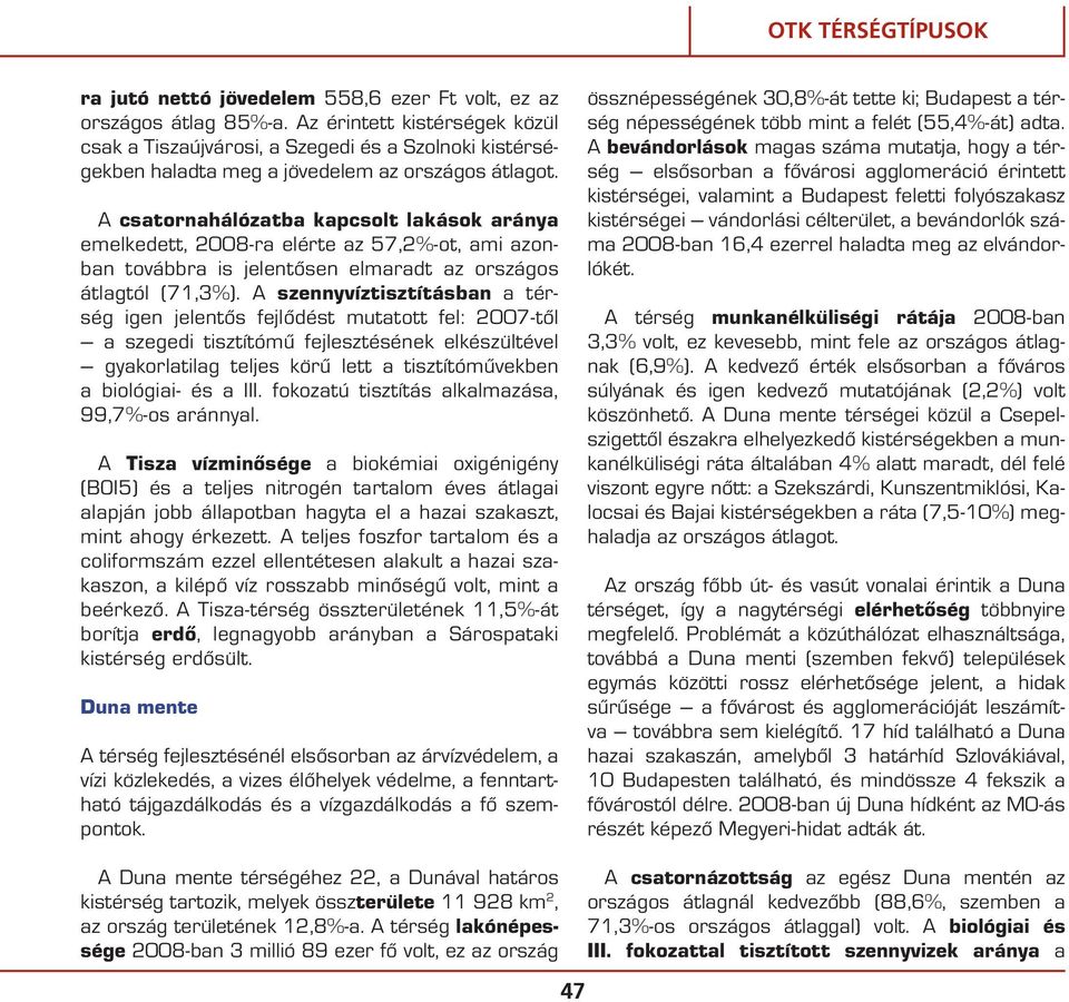 A csatornahálózatba kapcsolt lakások aránya emelkedett, 2008-ra elérte az 57,2%-ot, ami azonban továbbra is jelentôsen elmaradt az országos átlagtól (71,3%).