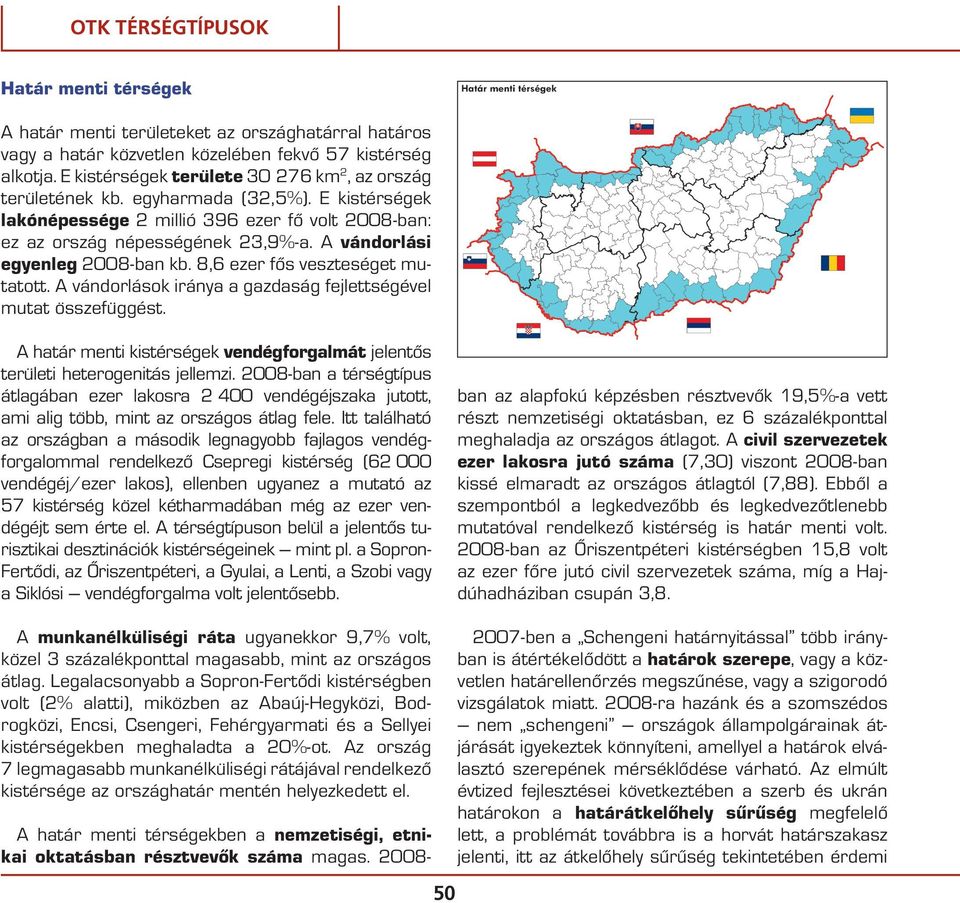 A vándorlási egyenleg 2008-ban kb. 8,6 ezer fôs veszteséget mutatott. A vándorlások iránya a gazdaság fejlettségével mutat összefüggést.