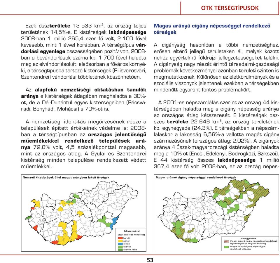 1 700 fôvel haladta meg az elvándorlásokét, elsôsorban a fôváros környéki, e térségtípusba tartozó kistérségek (Pilisvörösvári, Szentendrei) vándorlási többletének köszönhetôen.