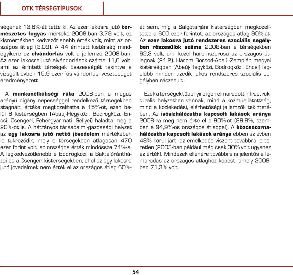 Az ezer lakosra jutó elvándorlások száma 11,6 volt, ami az érintett térségek összességét tekintve a vizsgált évben 15,9 ezer fôs vándorlási veszteséget eredményezett.