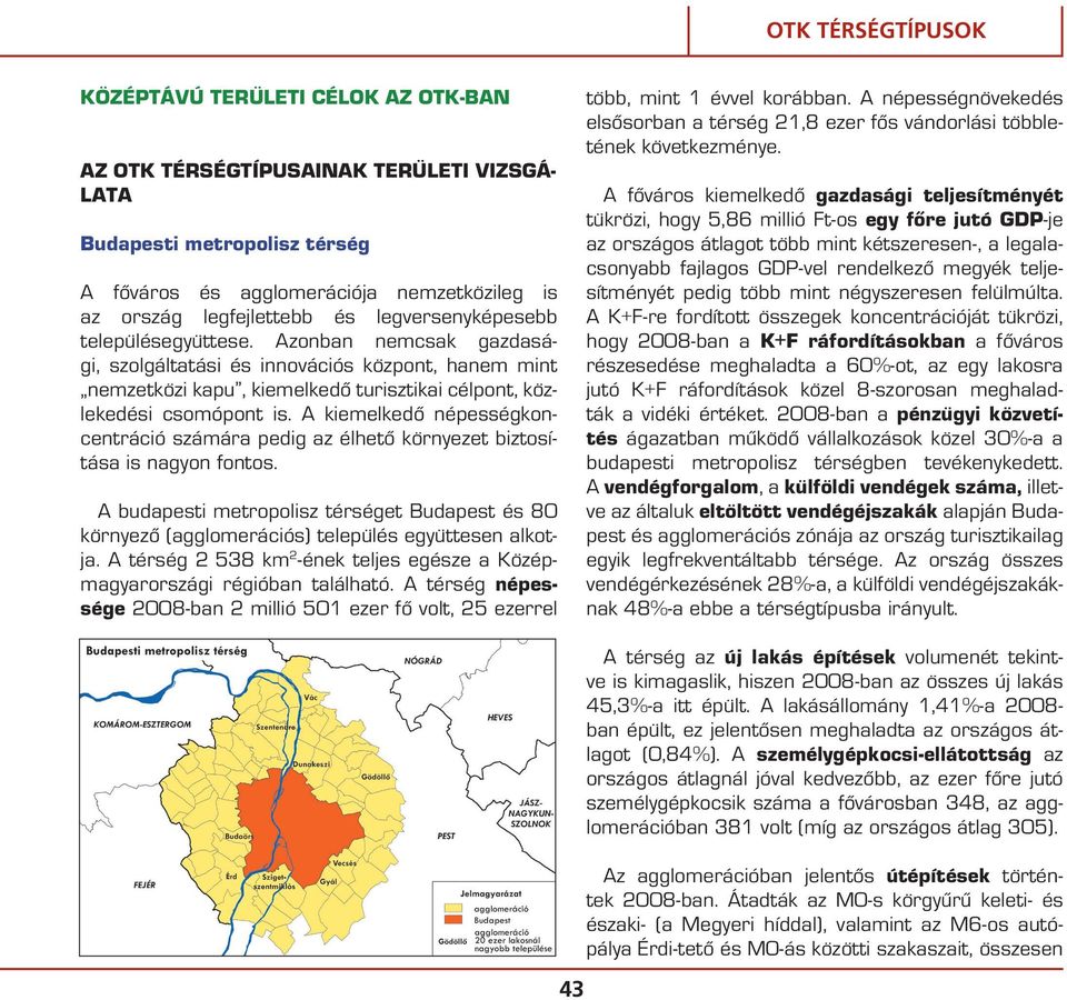 A kiemelkedô népességkoncentráció számára pedig az élhetô környezet biztosítása is nagyon fontos. A budapesti metropolisz térséget Budapest és 80 környezô (agglomerációs) település együttesen alkotja.