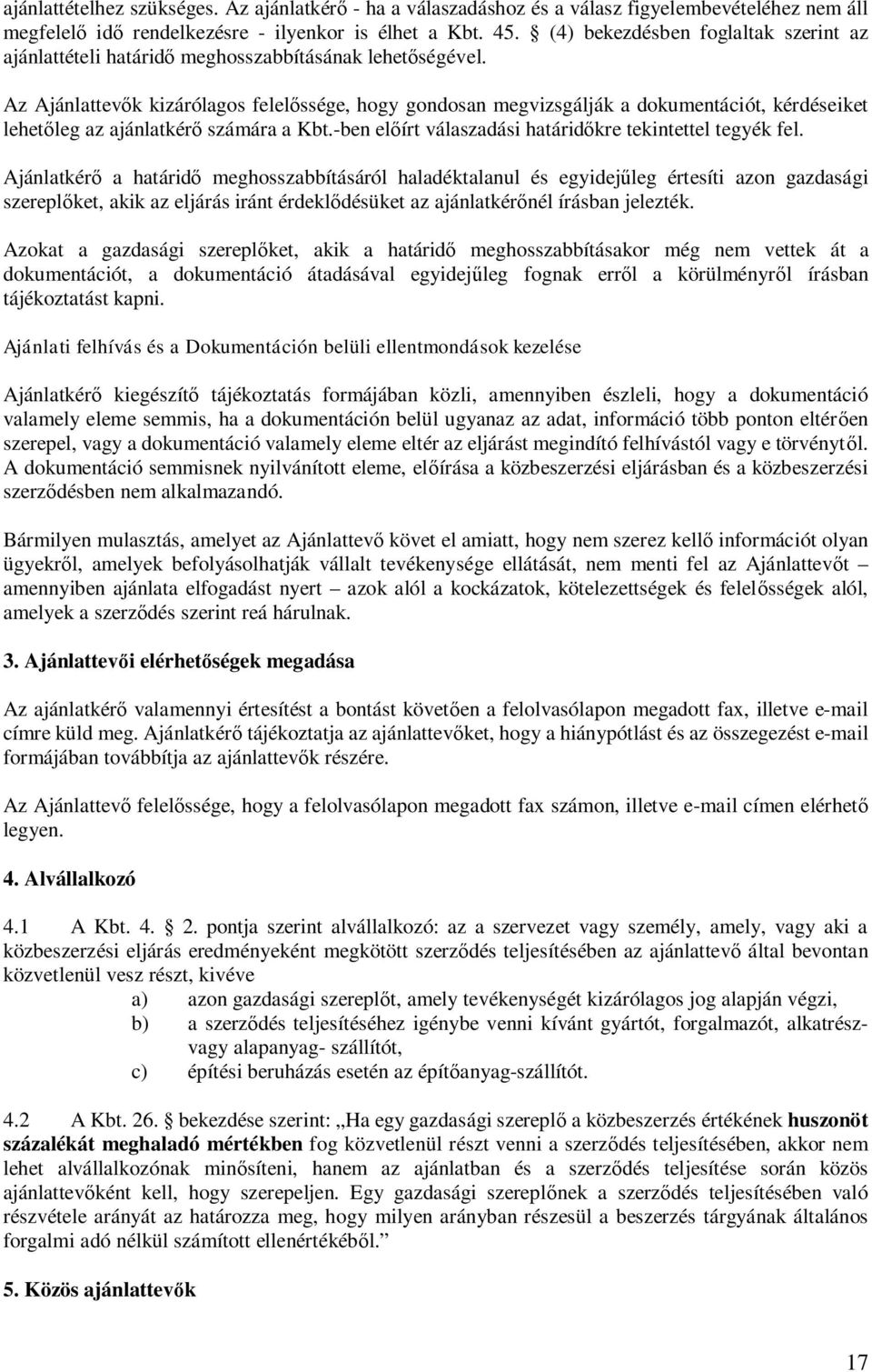 Az Ajánlattev k kizárólagos felel ssége, hogy gondosan megvizsgálják a dokumentációt, kérdéseiket lehet leg az ajánlatkér számára a Kbt.-ben el írt válaszadási határid kre tekintettel tegyék fel.