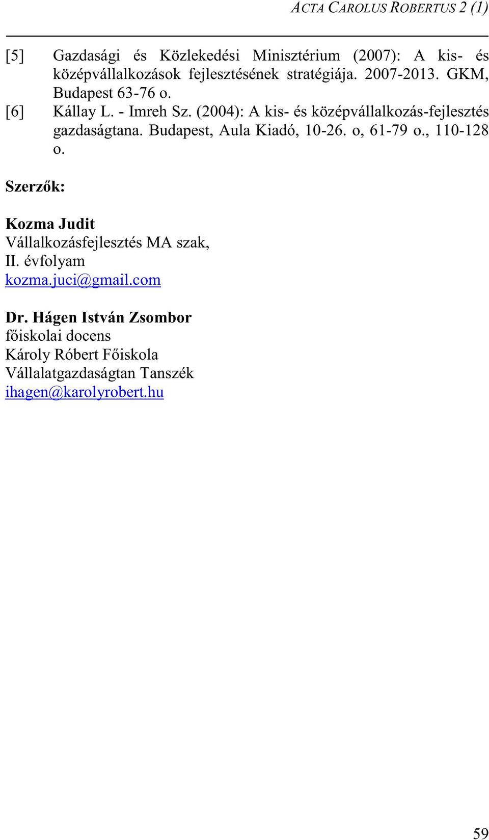 (2004): A kis- és középvállalkozás-fejlesztés gazdaságtana. Budapest, Aula Kiadó, 10-26. o, 61-79 o., 110-128 o.