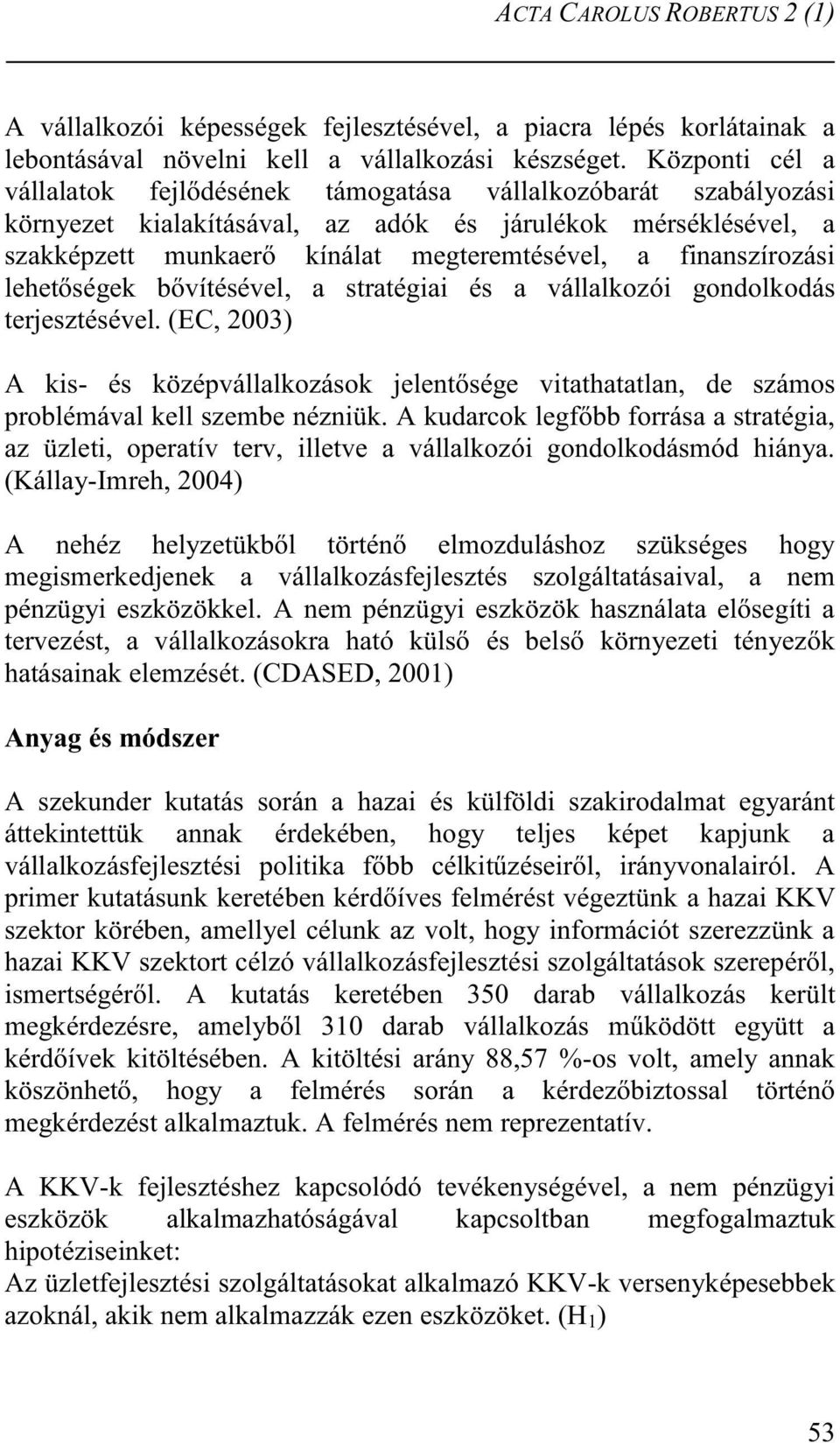 finanszírozási lehetőségek bővítésével, a stratégiai és a vállalkozói gondolkodás terjesztésével.