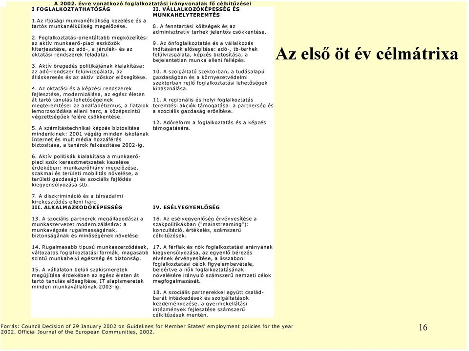 Foglalkoztatás-orientáltabb megközelítés: az aktív munkaerő-piaci eszközök kiterjesztése, az adó-, a járulék- és az oktatási rendszerek feladatai. 3.