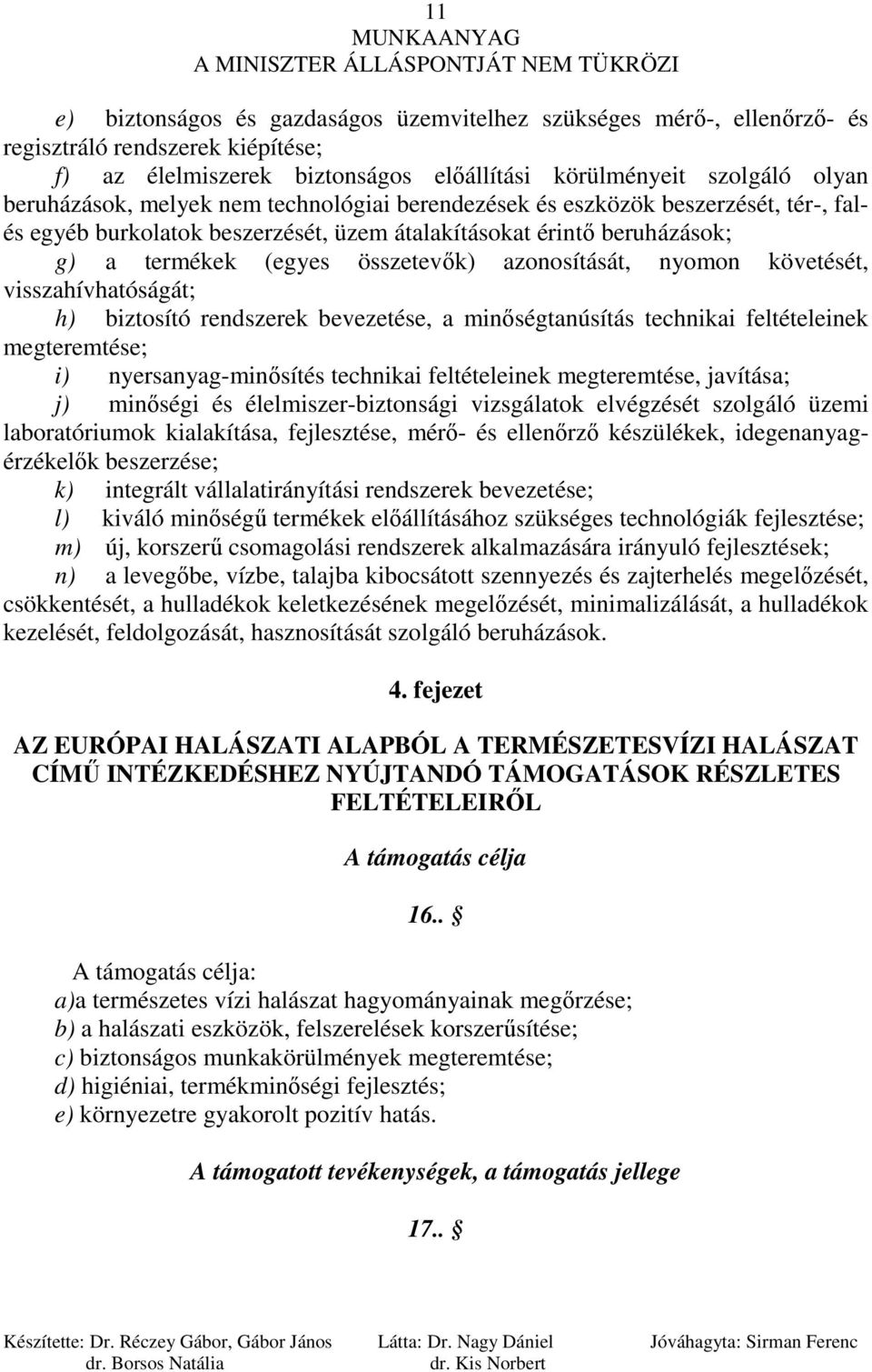 követését, visszahívhatóságát; h) biztosító rendszerek bevezetése, a minıségtanúsítás technikai feltételeinek megteremtése; i) nyersanyag-minısítés technikai feltételeinek megteremtése, javítása; j)