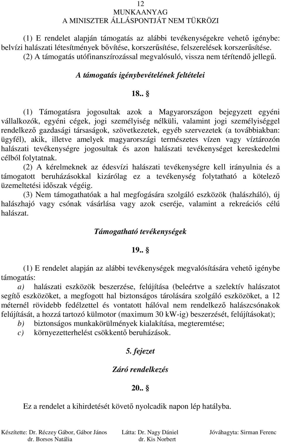 . (1) Támogatásra jogosultak azok a Magyarországon bejegyzett egyéni vállalkozók, egyéni cégek, jogi személyiség nélküli, valamint jogi személyiséggel rendelkezı gazdasági társaságok, szövetkezetek,